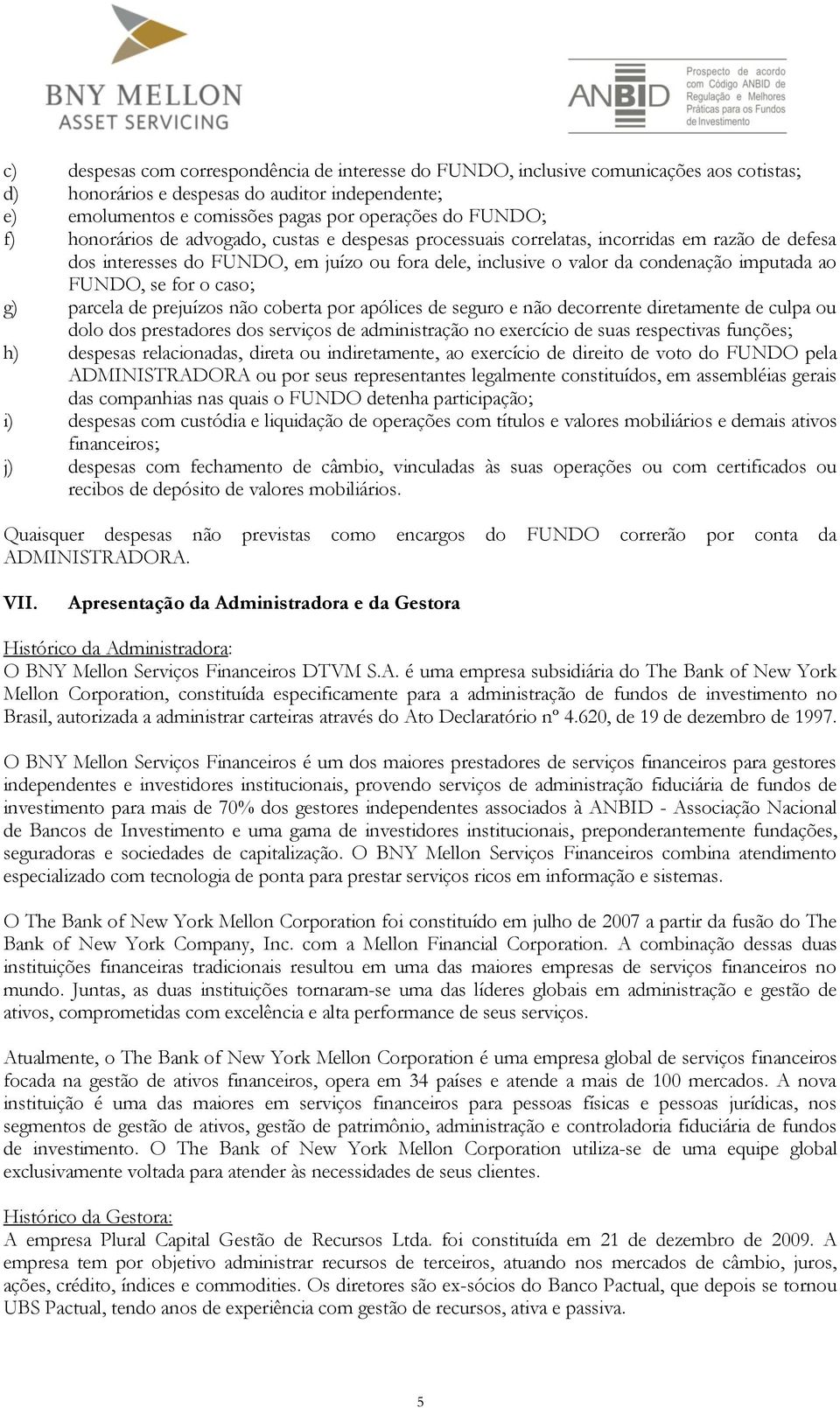 se for o caso; g) parcela de prejuízos não coberta por apólices de seguro e não decorrente diretamente de culpa ou dolo dos prestadores dos serviços de administração no exercício de suas respectivas