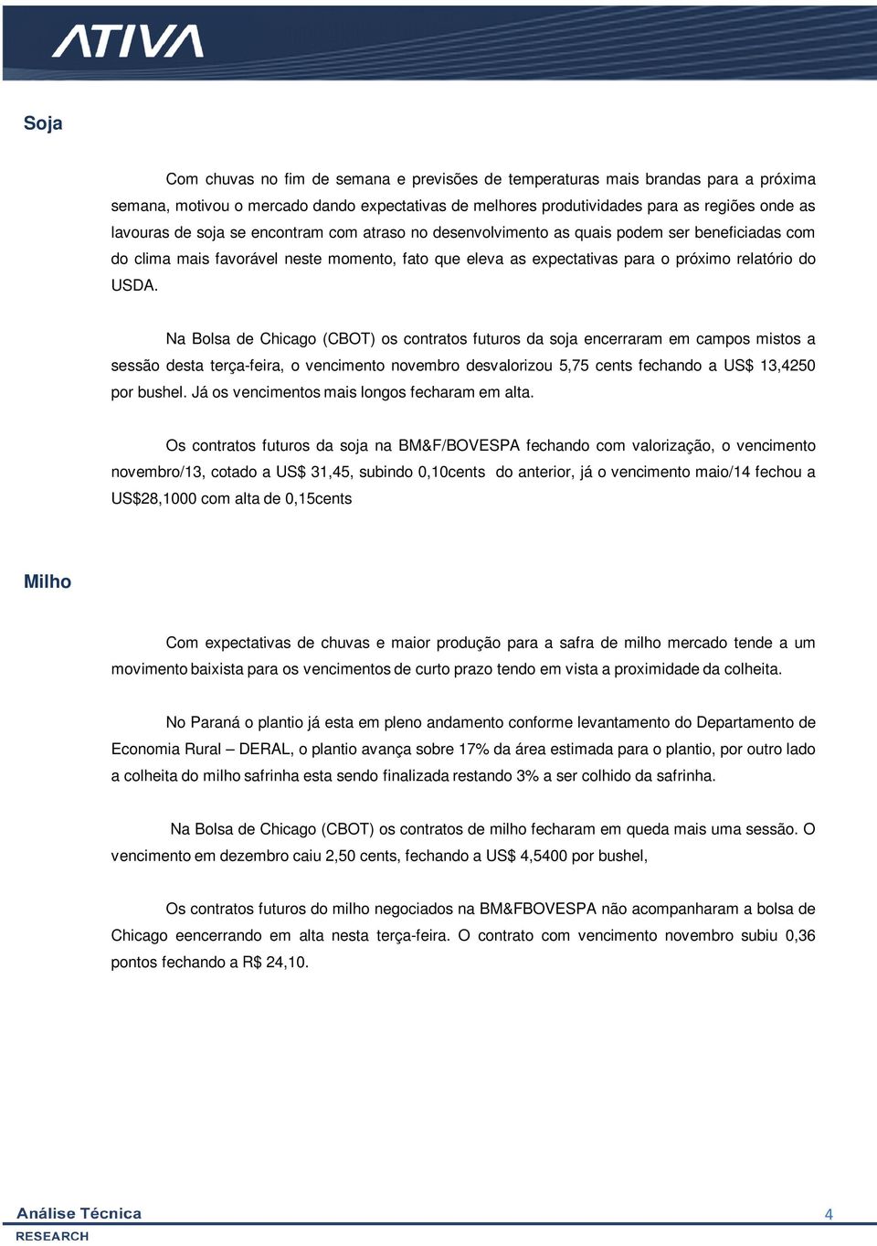 Na Bolsa de Chicago (CBOT) os contratos futuros da soja encerraram em campos mistos a sessão desta terça-feira, o vencimento novembro desvalorizou 5,75 cents fechando a US$ 13,4250 por bushel.