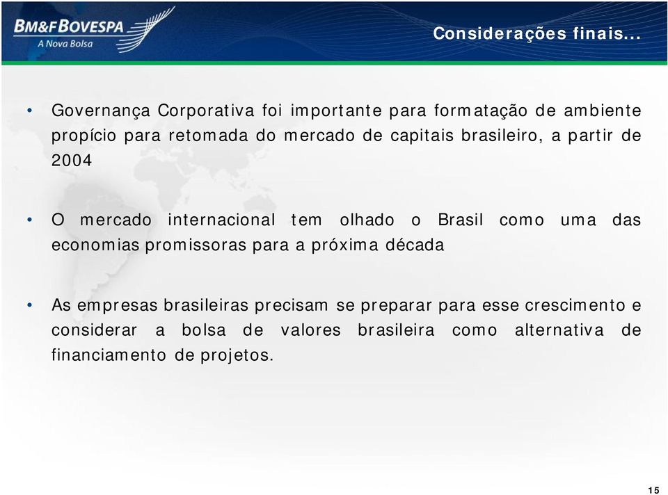 capitais brasileiro, a partir de 2004 O mercado internacional tem olhado o Brasil como uma das economias