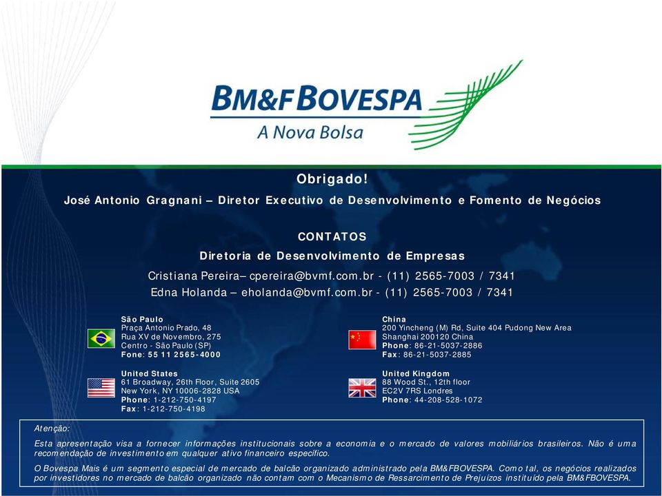 br - (11) 2565-7003 / 7341 São Paulo Praça Antonio Prado, 48 Rua XV de Novembro, 275 Centro - São Paulo (SP) Fone: 55 11 2565-4000 United States 61 Broadway, 26th Floor, Suite 2605 New York, NY