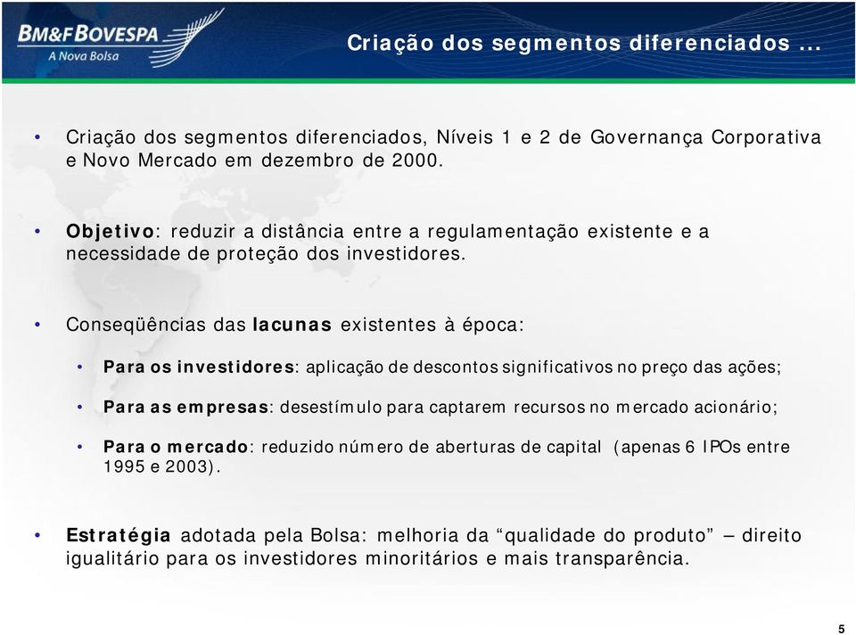 Conseqüências das lacunas existentes à época: Para os investidores: aplicação de descontos significativos no preço das ações; Para as empresas: desestímulo para captarem