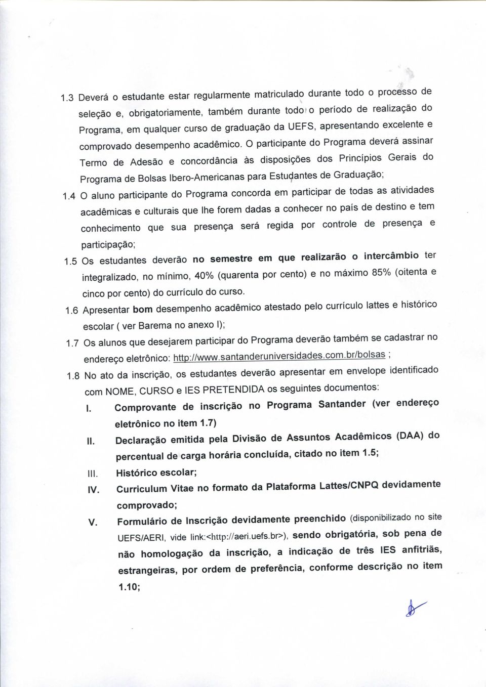 O participante do Programa deverá assinar Termo de Adesão e concordância ás disposições dos Princípios Gerais do Programa de Bolsas Ibero-Americanas para Estudantes de Graduação; 1.