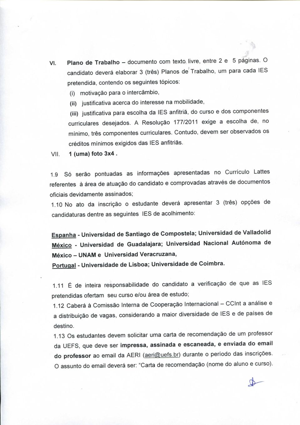 mobilidade, (iii) justificativa para escolha da les anfitriã, do curso e dos componentes curriculares desejados. A Resolução 177/2011 exige a escolha de, no mínimo, três componentes curriculares.