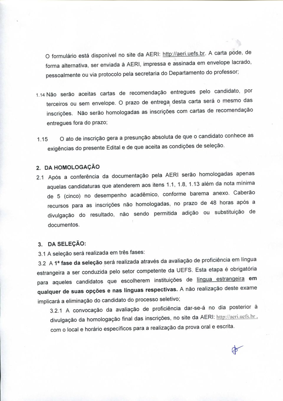 14 Não serão aceitas cartas de recomendação entregues pelo candidato, por terceiros ou sem envelope. O prazo de entrega desta carta será o mesmo das inscrições.