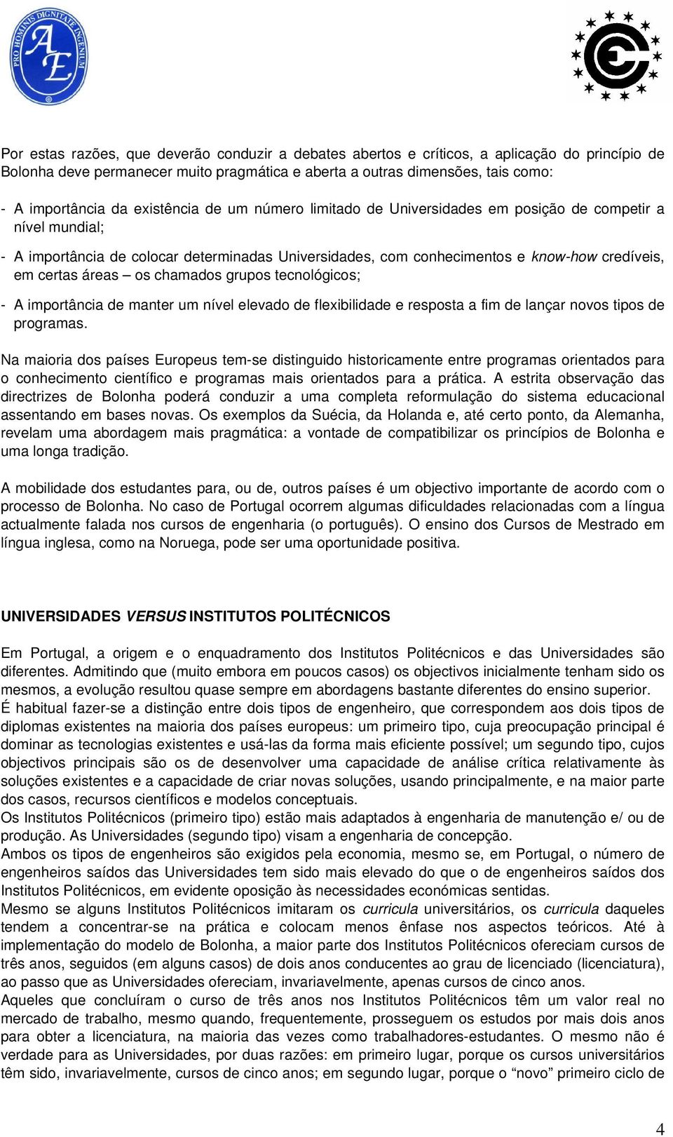 áreas os chamados grupos tecnológicos; - A importância de manter um nível elevado de flexibilidade e resposta a fim de lançar novos tipos de programas.