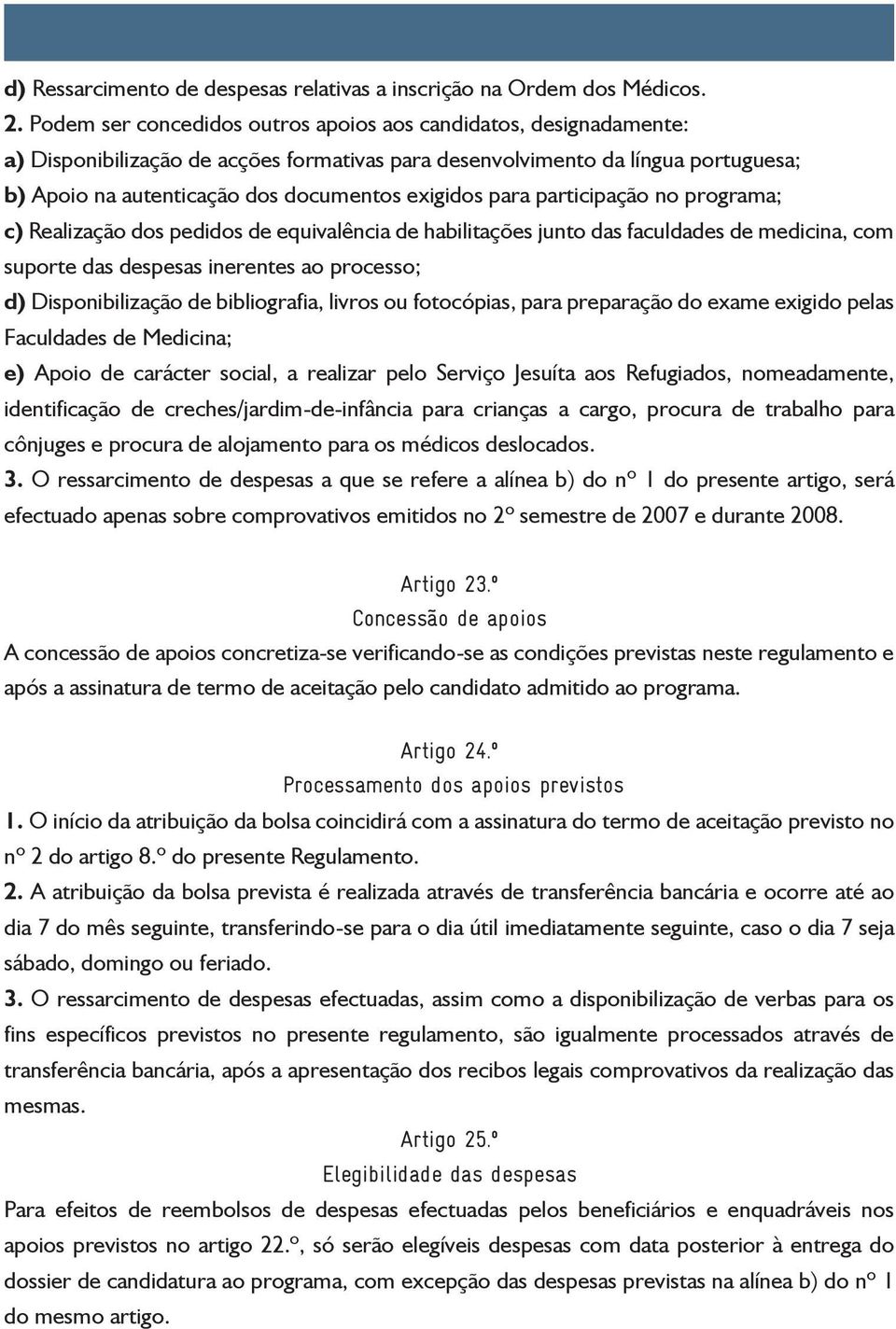 para participação no programa; c) Realização dos pedidos de equivalência de habilitações junto das faculdades de medicina, com suporte das despesas inerentes ao processo; d) Disponibilização de