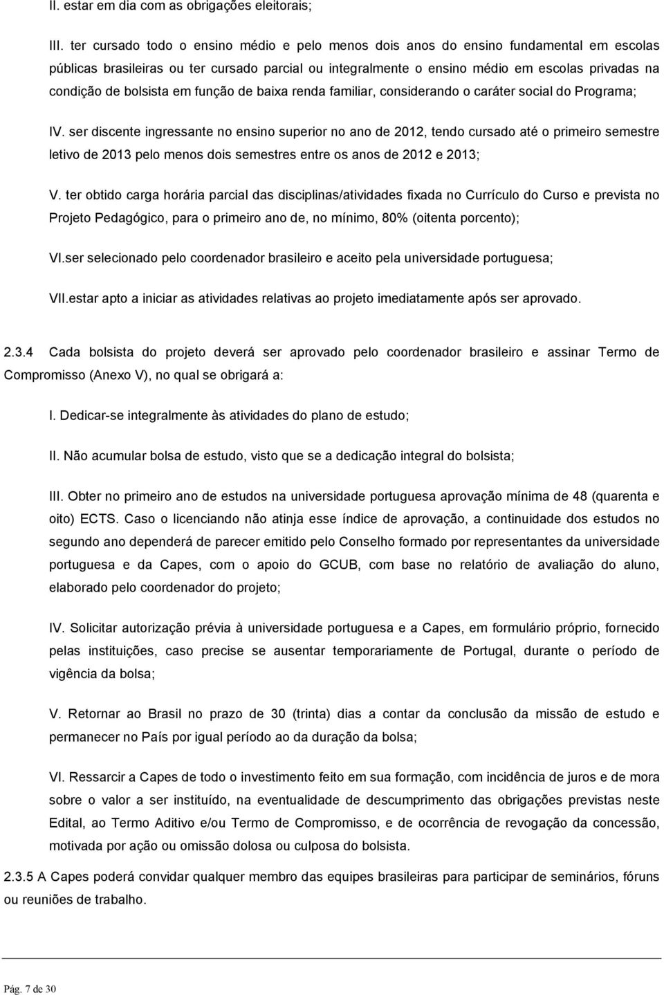 bolsista em função de baixa renda familiar, considerando o caráter social do Programa; IV.