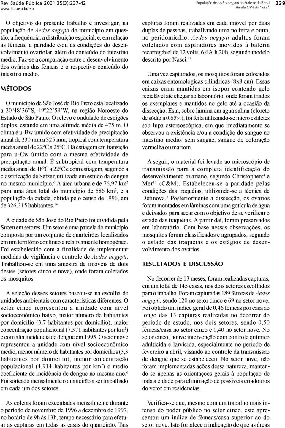 Faz-se a comparação entre o desenvolvimento dos ovários das fêmeas e o respectivo conteúdo do intestino médio.