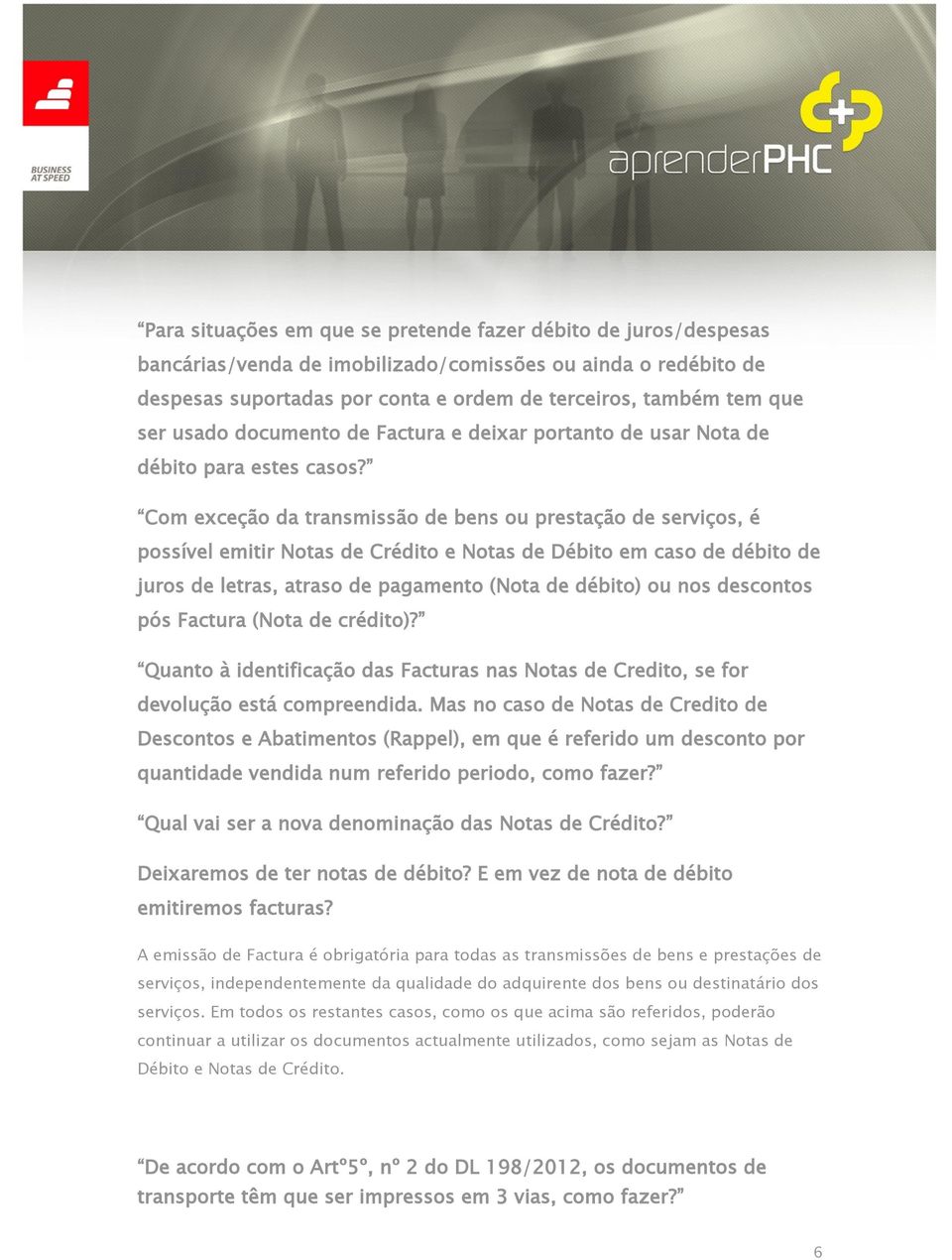 Com exceção da transmissão de bens ou prestação de serviços, é possível emitir Notas de Crédito e Notas de Débito em caso de débito de juros de letras, atraso de pagamento (Nota de débito) ou nos