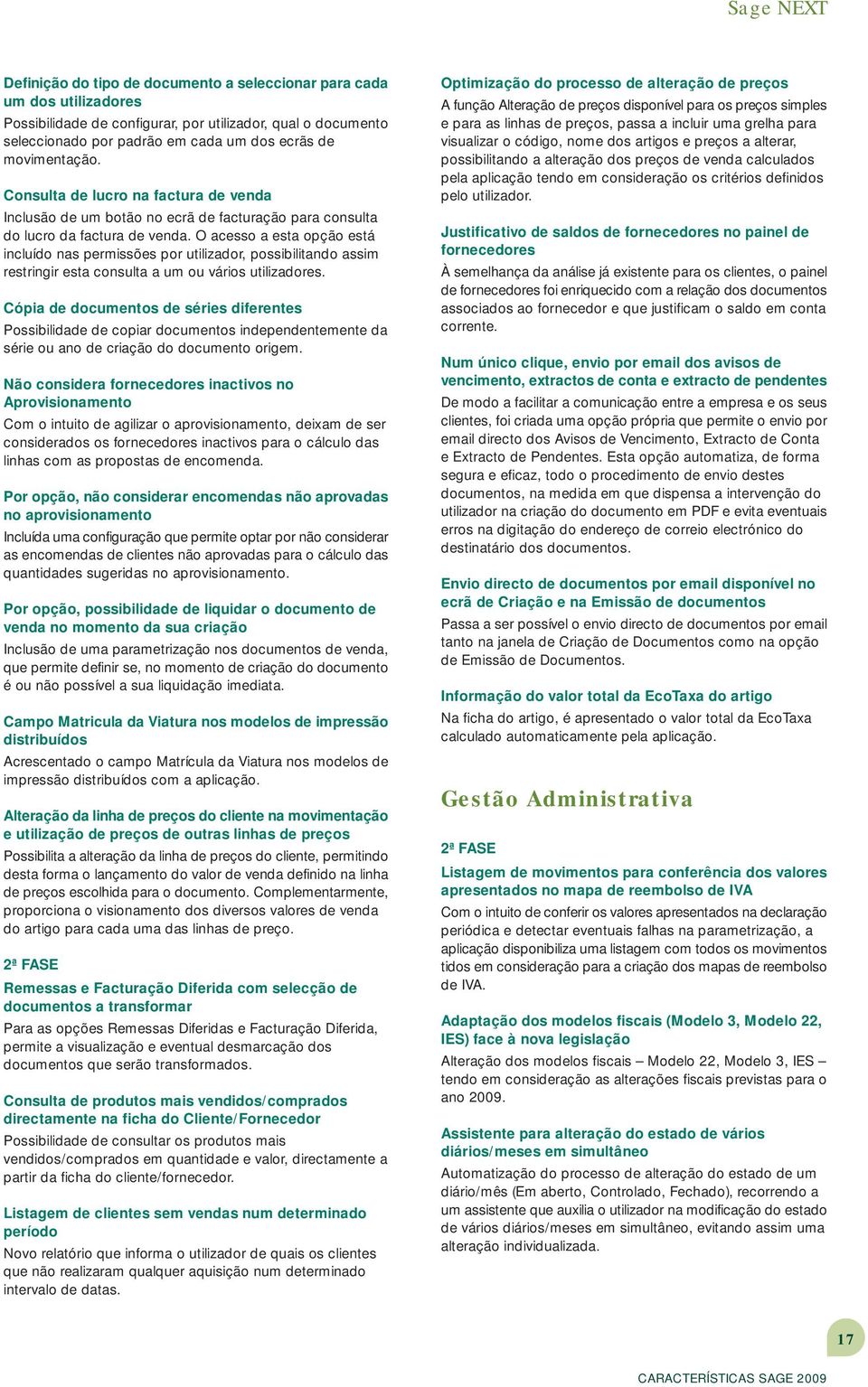 O acesso a esta opção está incluído nas permissões por utilizador, possibilitando assim restringir esta consulta a um ou vários utilizadores.