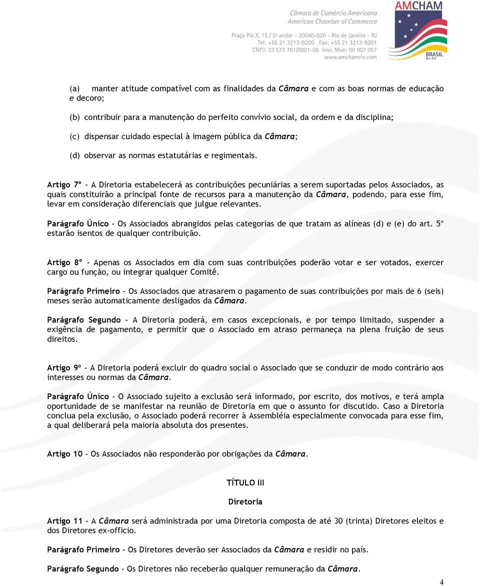 Artigo 7 - A Diretoria estabelecerá as contribuições pecuniárias a serem suportadas pelos Associados, as quais constituirão a principal fonte de recursos para a manutenção da Câmara, podendo, para