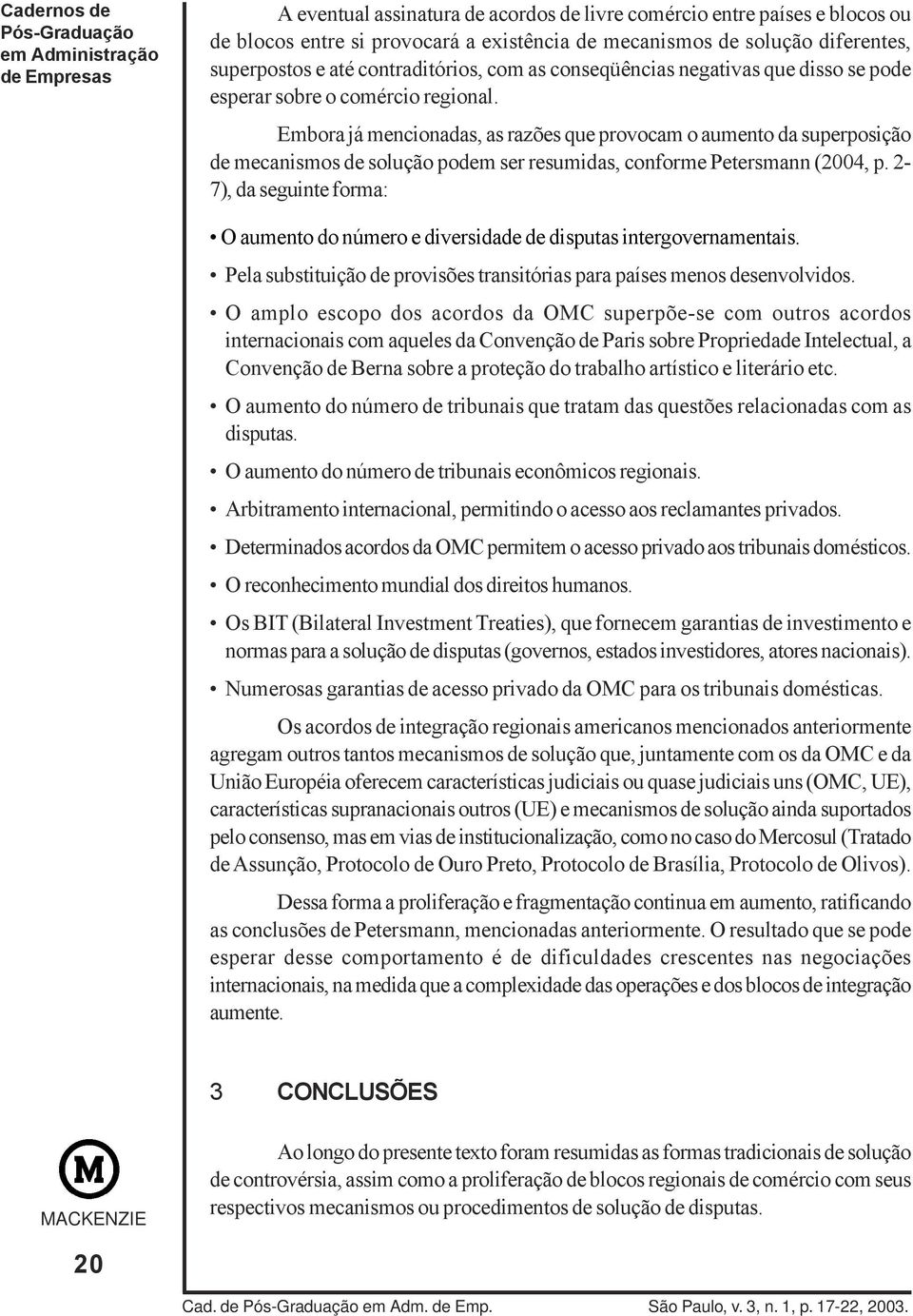 Embora já mencionadas, as razões que provocam o aumento da superposição de mecanismos de solução podem ser resumidas, conforme Petersmann (2004, p.