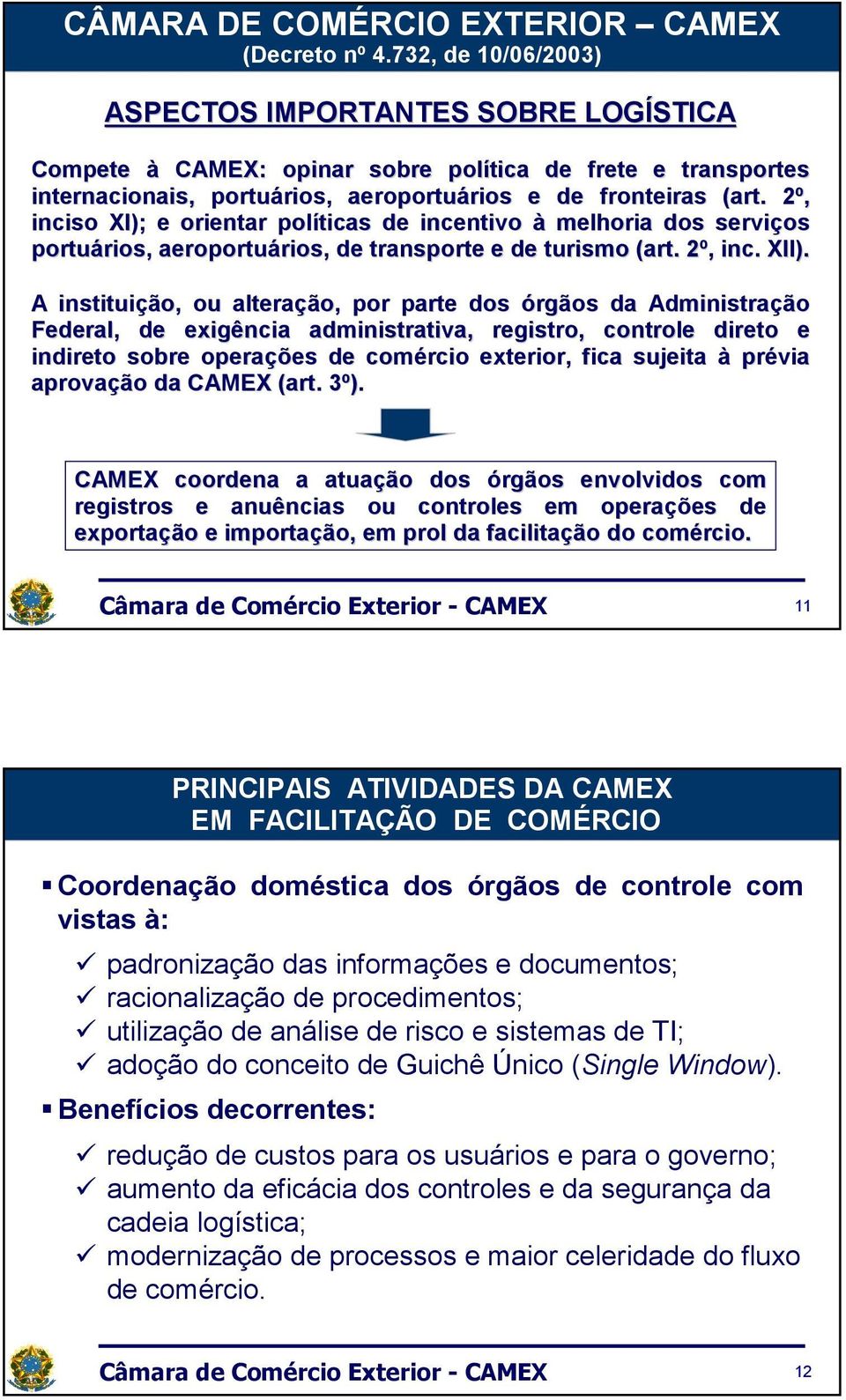 2º, 2 inciso XI); e orientar políticas de incentivo à melhoria dos serviços portuários, rios, aeroportuários, rios, de transporte e de turismo (art. 2º, 2, inc. XII).