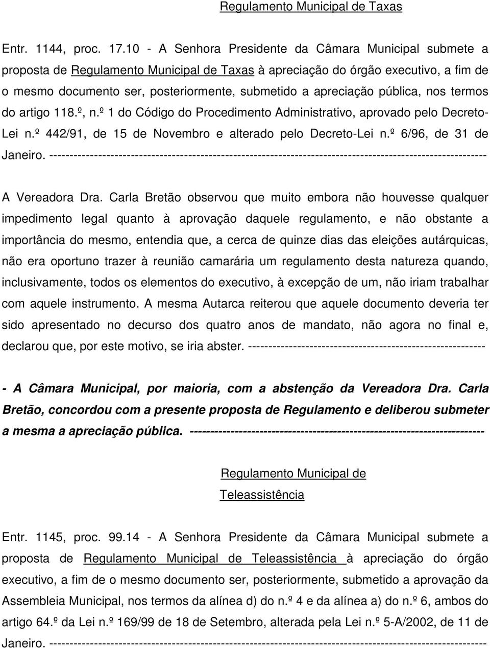 apreciação pública, nos termos do artigo 118.º, n.º 1 do Código do Procedimento Administrativo, aprovado pelo Decreto- Lei n.º 442/91, de 15 de Novembro e alterado pelo Decreto-Lei n.