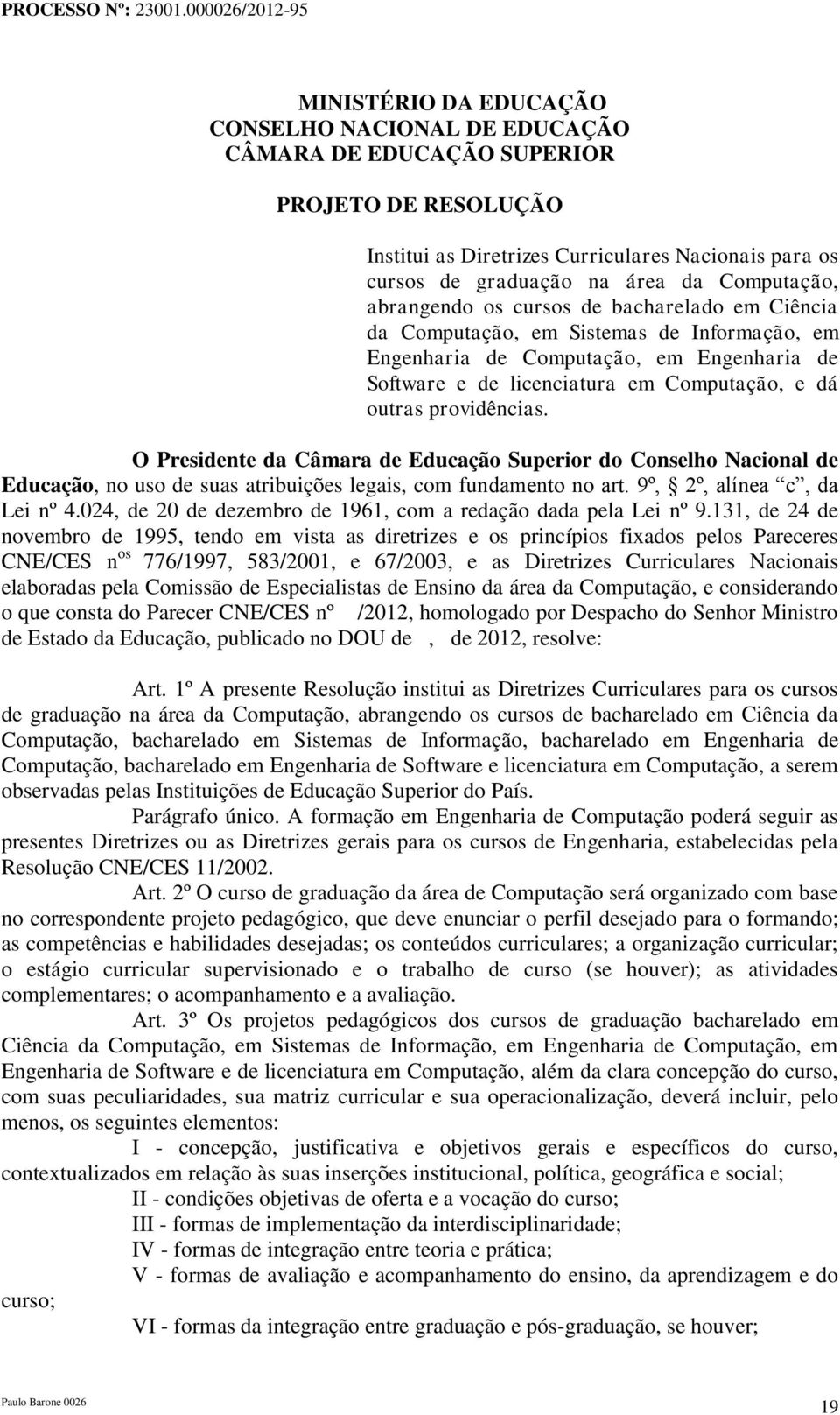 providências. O Presidente da Câmara de Educação Superior do Conselho Nacional de Educação, no uso de suas atribuições legais, com fundamento no art. 9º, 2º, alínea c, da Lei nº 4.