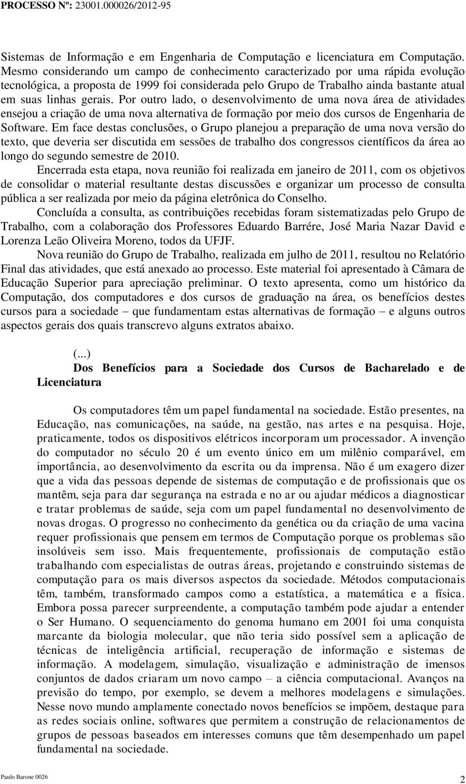 Por outro lado, o desenvolvimento de uma nova área de atividades ensejou a criação de uma nova alternativa de formação por meio dos cursos de Engenharia de Software.