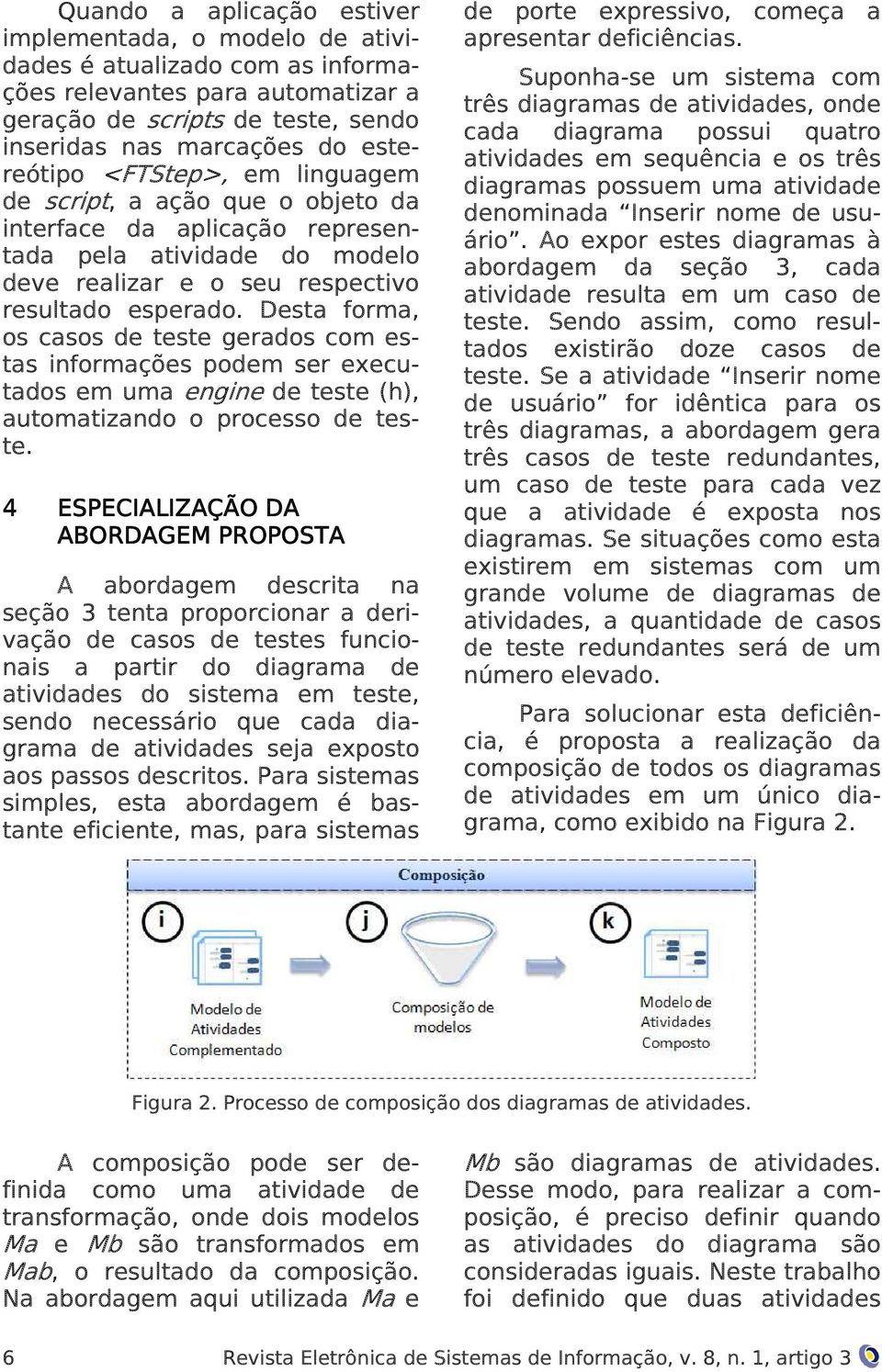 Desta forma, os casos de teste gerados com estas informações podem ser executados em uma engine de teste (h), automatizando o processo de teste.