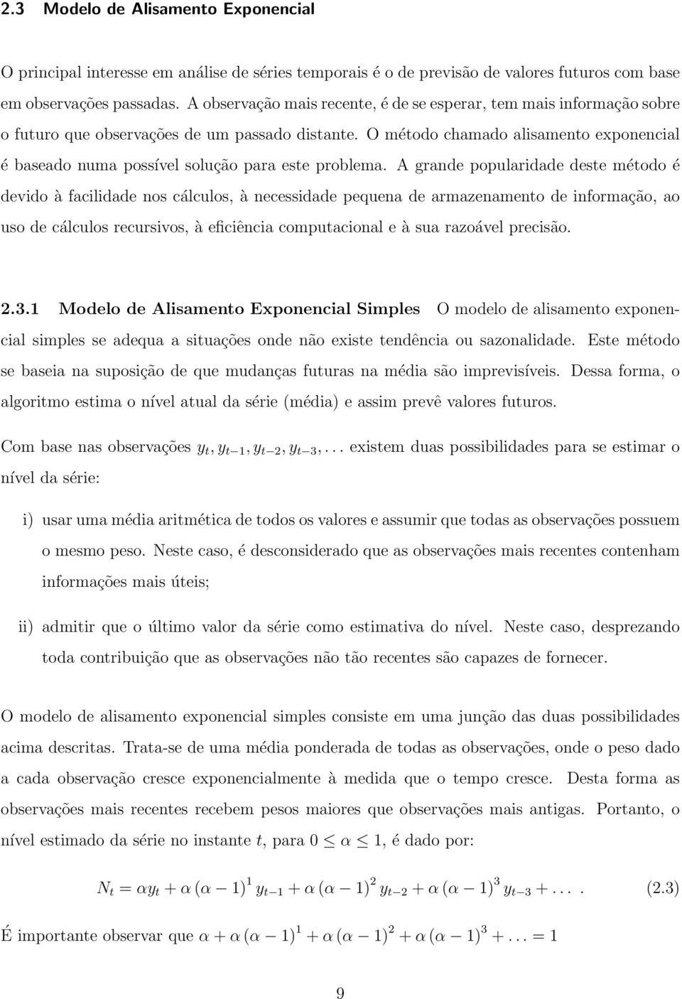 O método chamado alisamento exponencial é baseado numa possível solução para este problema.