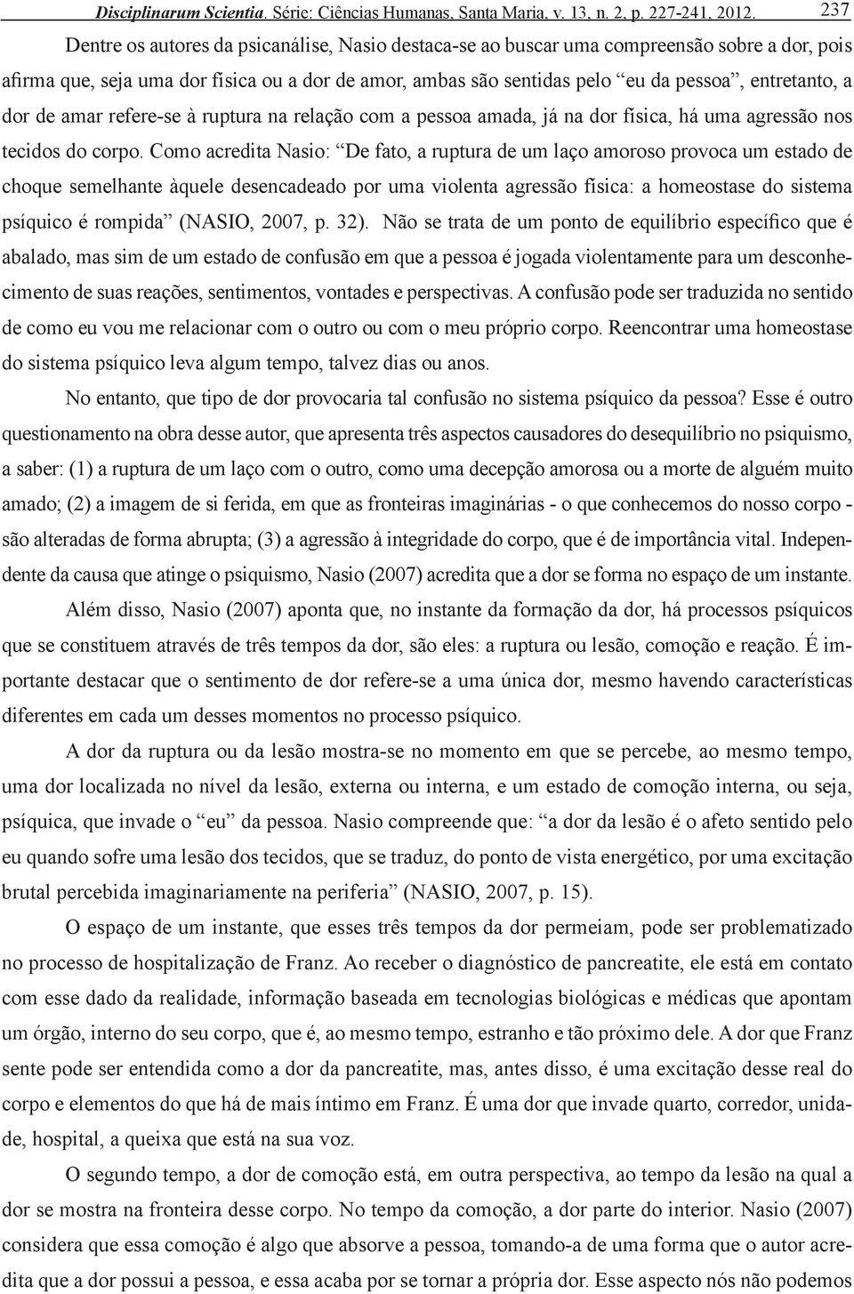 a dor de amar refere-se à ruptura na relação com a pessoa amada, já na dor física, há uma agressão nos tecidos do corpo.