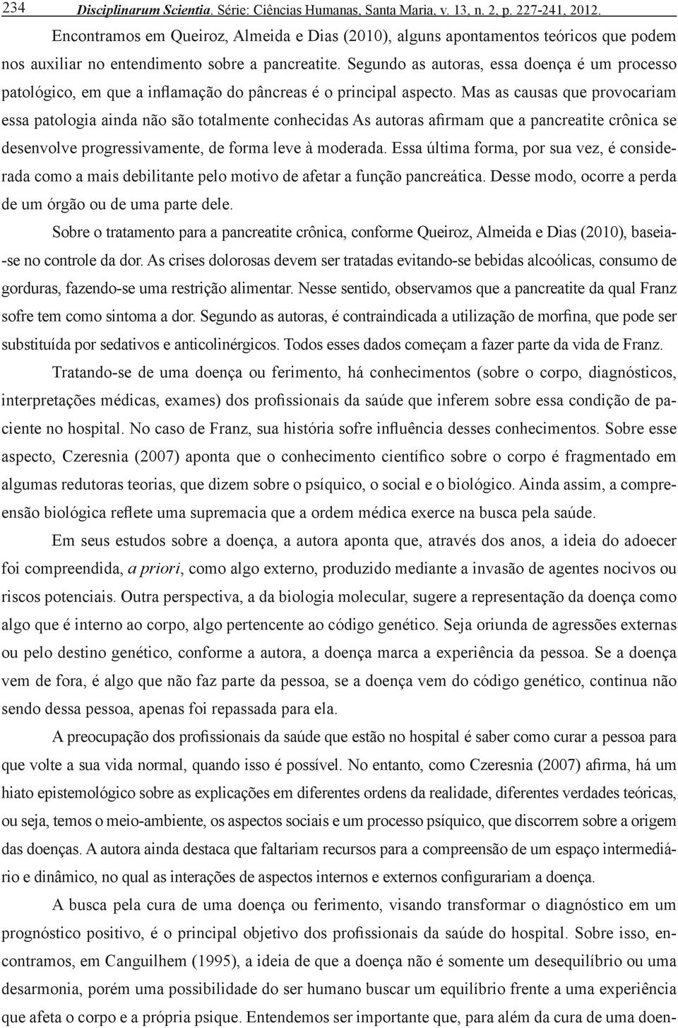 Segundo as autoras, essa doença é um processo patológico, em que a inflamação do pâncreas é o principal aspecto.