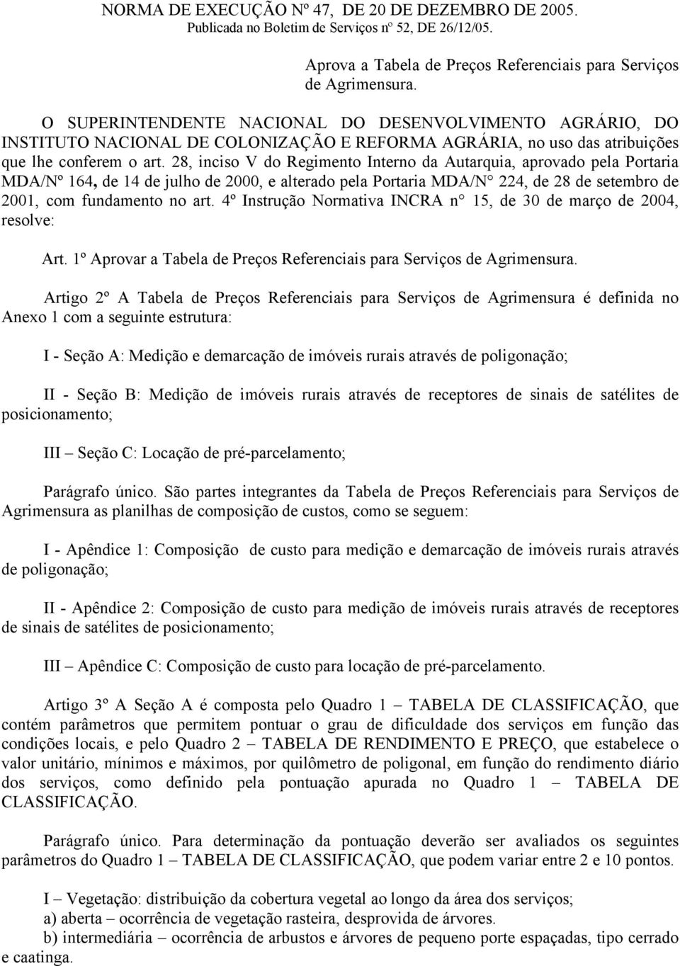 28, inciso V do Regimento Interno da Autarquia, aprovado pela Portaria MDA/Nº 164, de 14 de julho de 2000, e alterado pela Portaria MDA/N 224, de 28 de setembro de 2001, com fundamento no art.