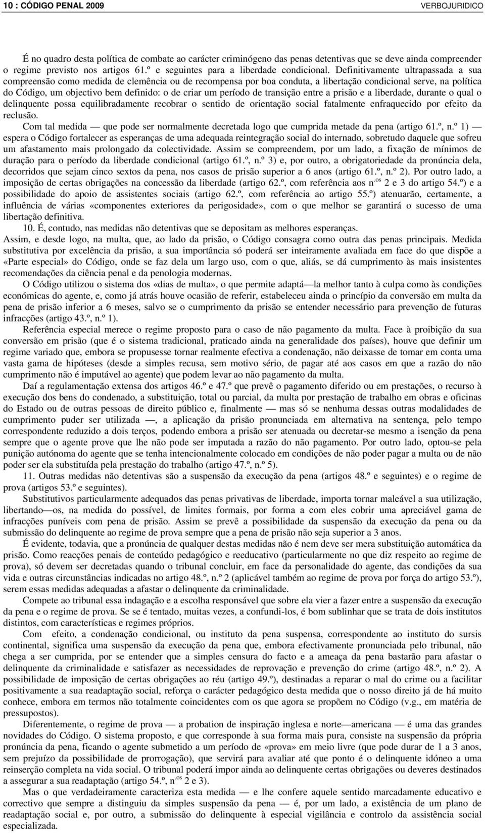 Definitivamente ultrapassada a sua compreensão como medida de clemência ou de recompensa por boa conduta, a libertação condicional serve, na política do Código, um objectivo bem definido: o de criar