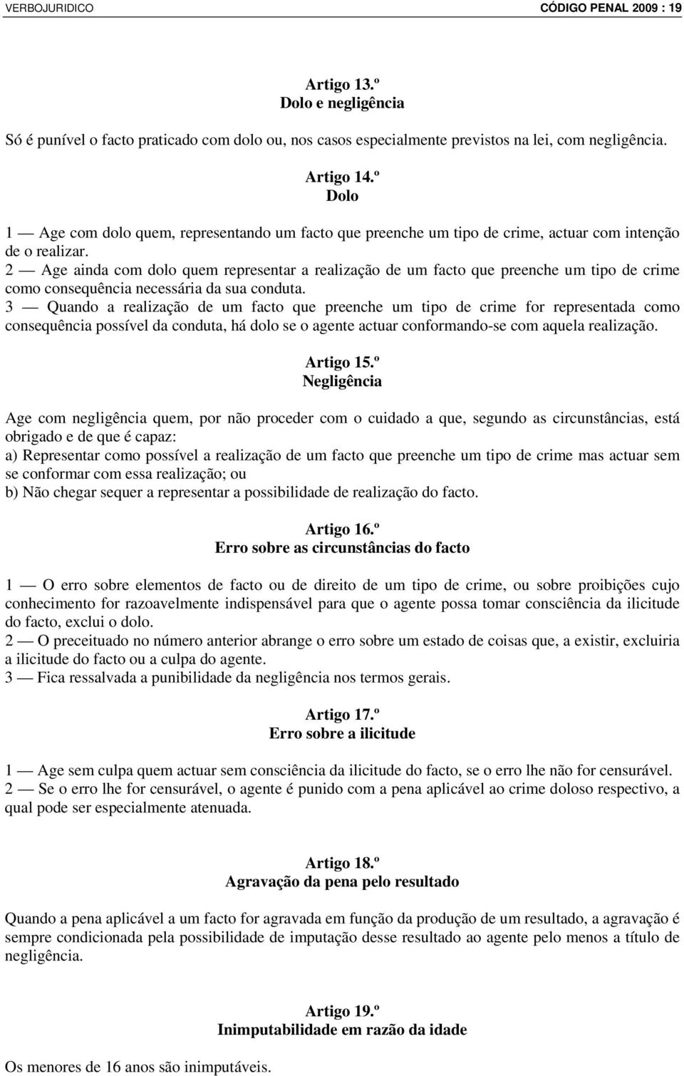 2 Age ainda com dolo quem representar a realização de um facto que preenche um tipo de crime como consequência necessária da sua conduta.