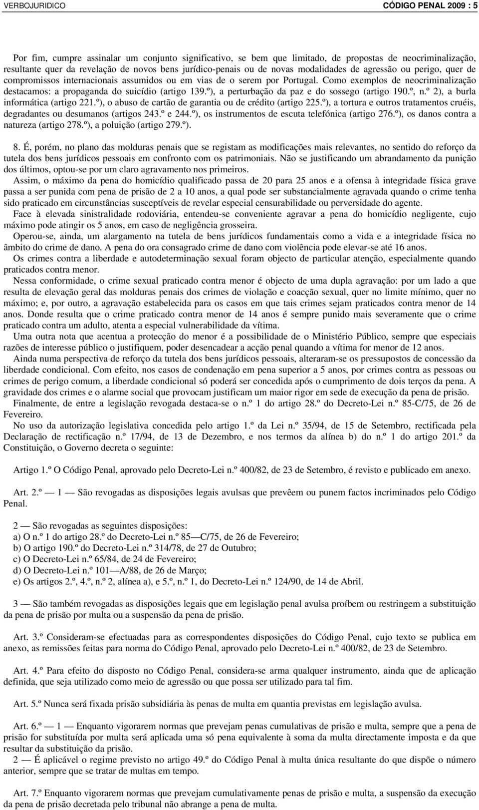 Como exemplos de neocriminalização destacamos: a propaganda do suicídio (artigo 139.º), a perturbação da paz e do sossego (artigo 190.º, n.º 2), a burla informática (artigo 221.