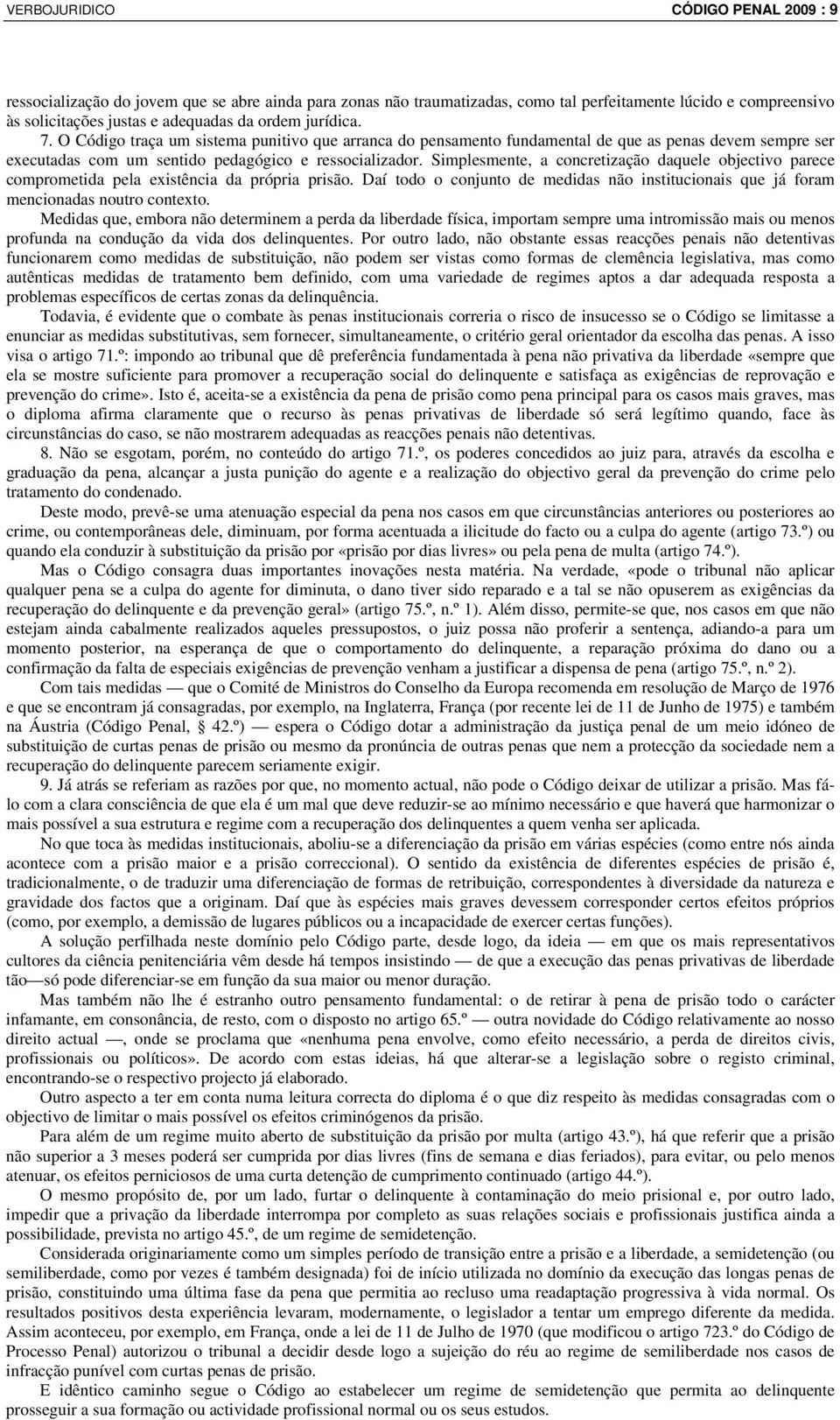 Simplesmente, a concretização daquele objectivo parece comprometida pela existência da própria prisão. Daí todo o conjunto de medidas não institucionais que já foram mencionadas noutro contexto.