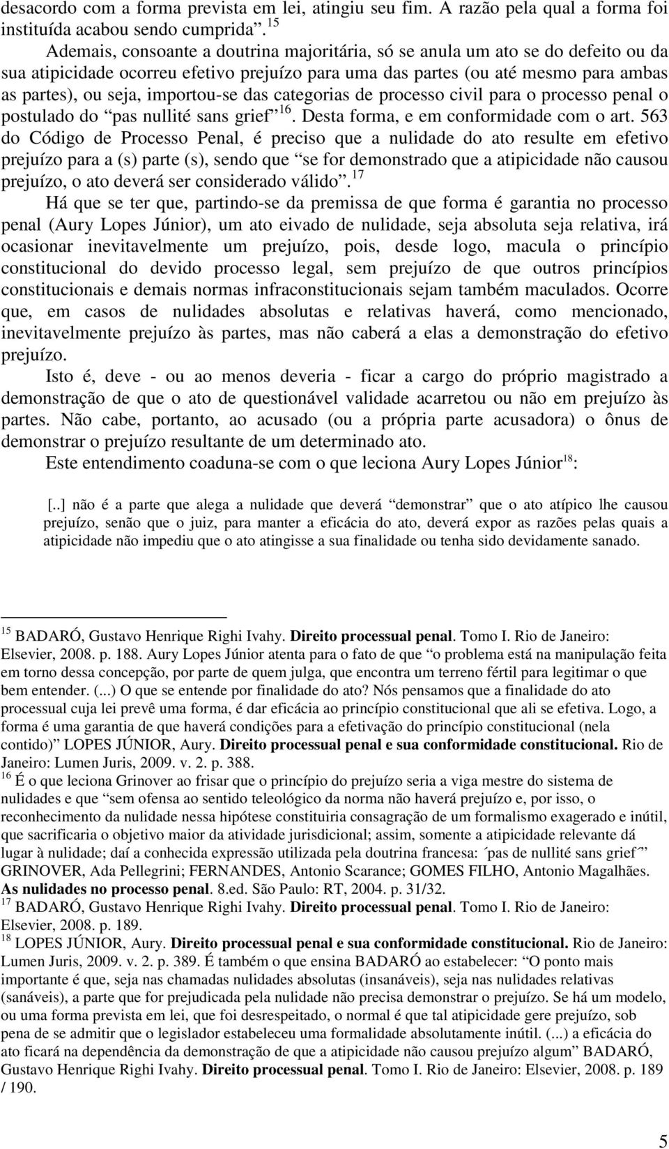 importou-se das categorias de processo civil para o processo penal o postulado do pas nullité sans grief 16. Desta forma, e em conformidade com o art.