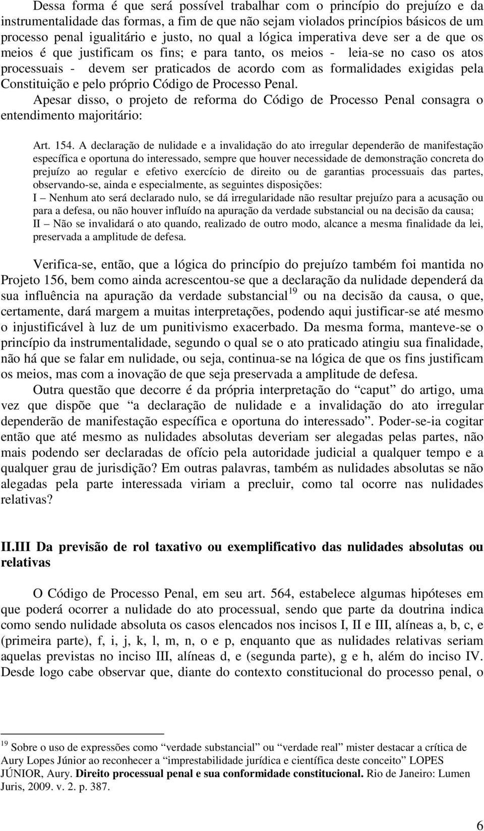 exigidas pela Constituição e pelo próprio Código de Processo Penal. Apesar disso, o projeto de reforma do Código de Processo Penal consagra o entendimento majoritário: Art. 154.