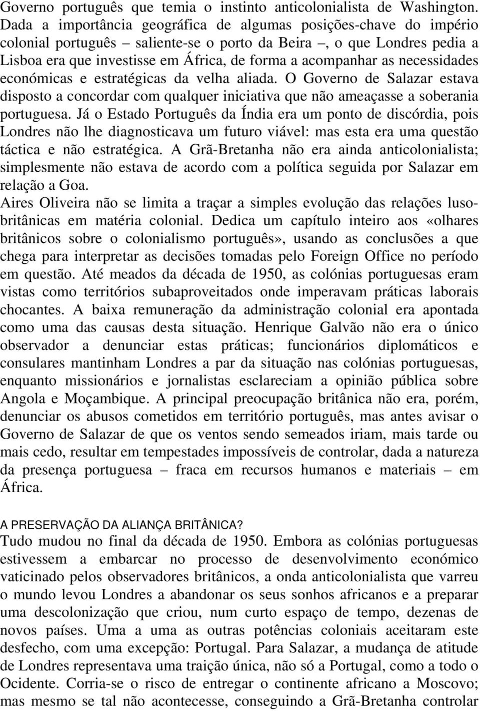 necessidades económicas e estratégicas da velha aliada. O Governo de Salazar estava disposto a concordar com qualquer iniciativa que não ameaçasse a soberania portuguesa.