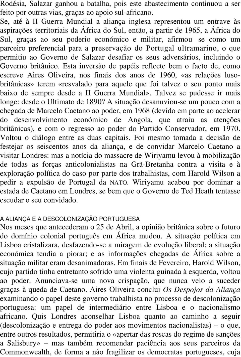 afirmouse como um parceiro preferencial para a preservação do Portugal ultramarino, o que permitiu ao Governo de Salazar desafiar os seus adversários, incluindo o Governo britânico.