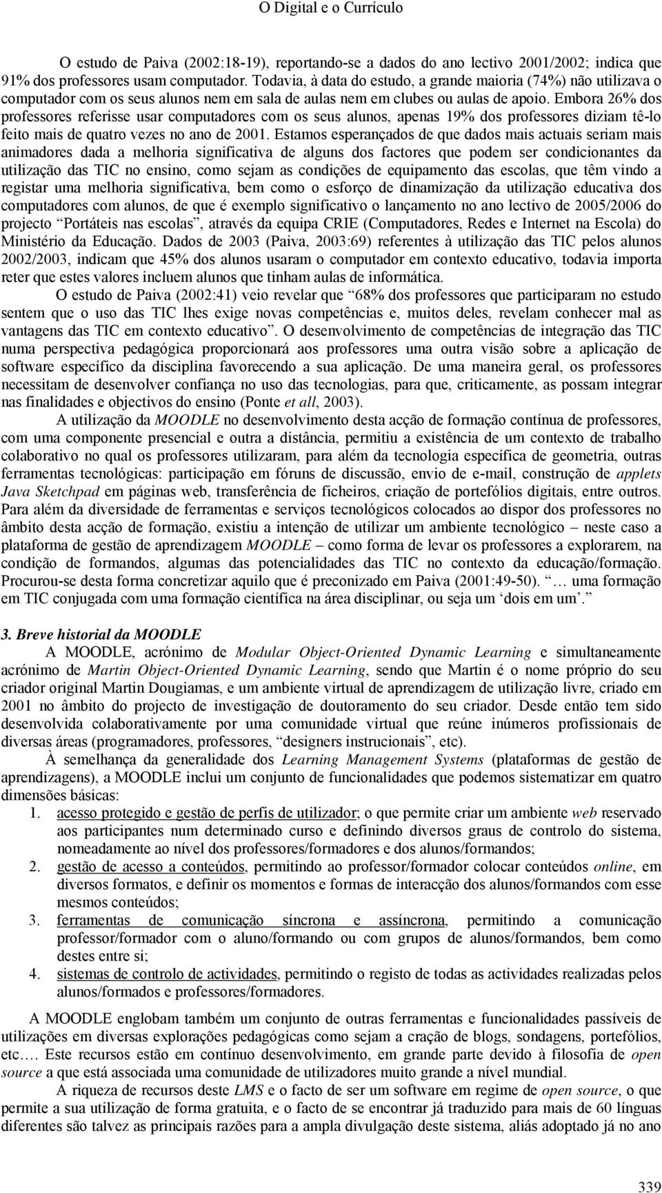 Embora 26% dos professores referisse usar computadores com os seus alunos, apenas 19% dos professores diziam tê-lo feito mais de quatro vezes no ano de 2001.