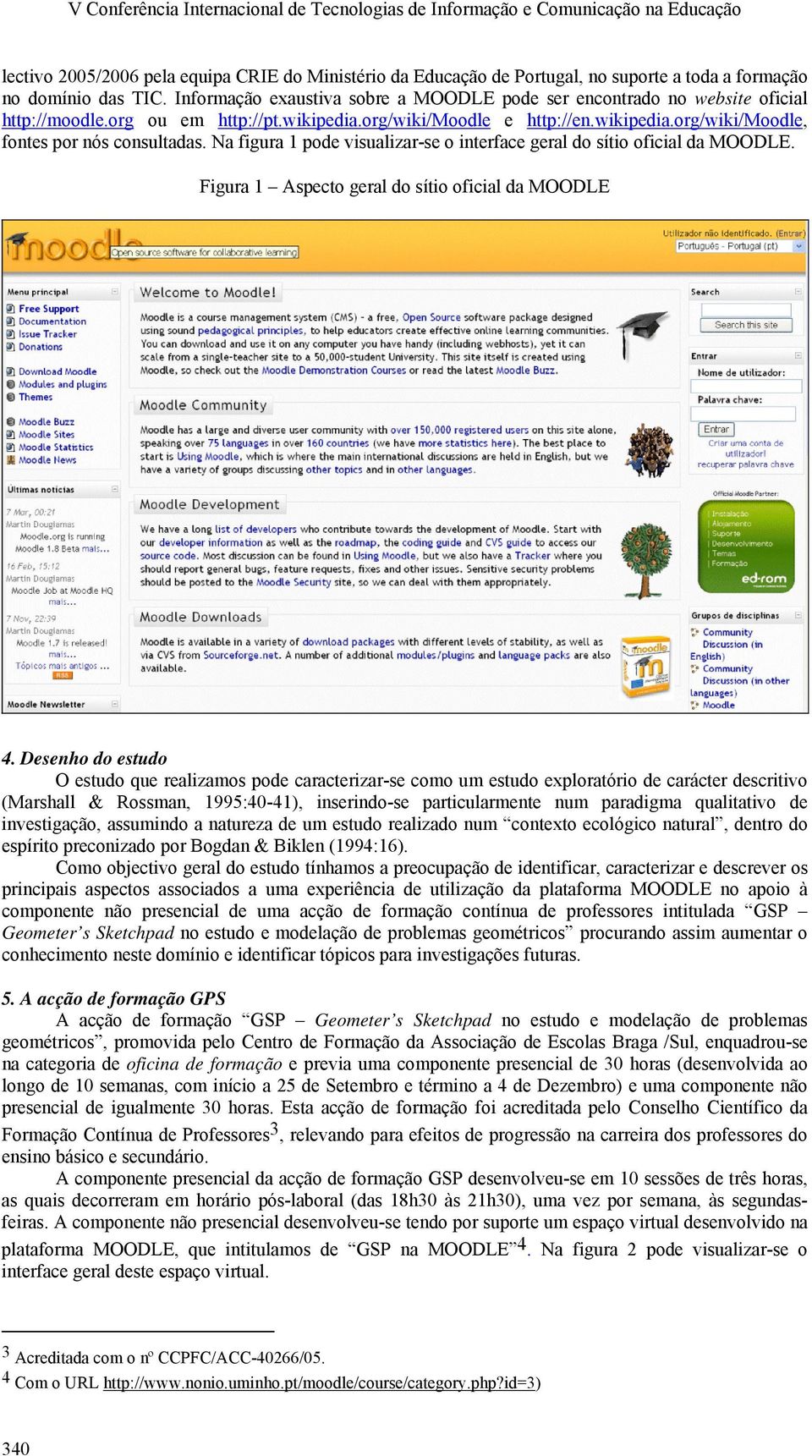 Na figura 1 pode visualizar-se o interface geral do sítio oficial da MOODLE. Figura 1 Aspecto geral do sítio oficial da MOODLE.