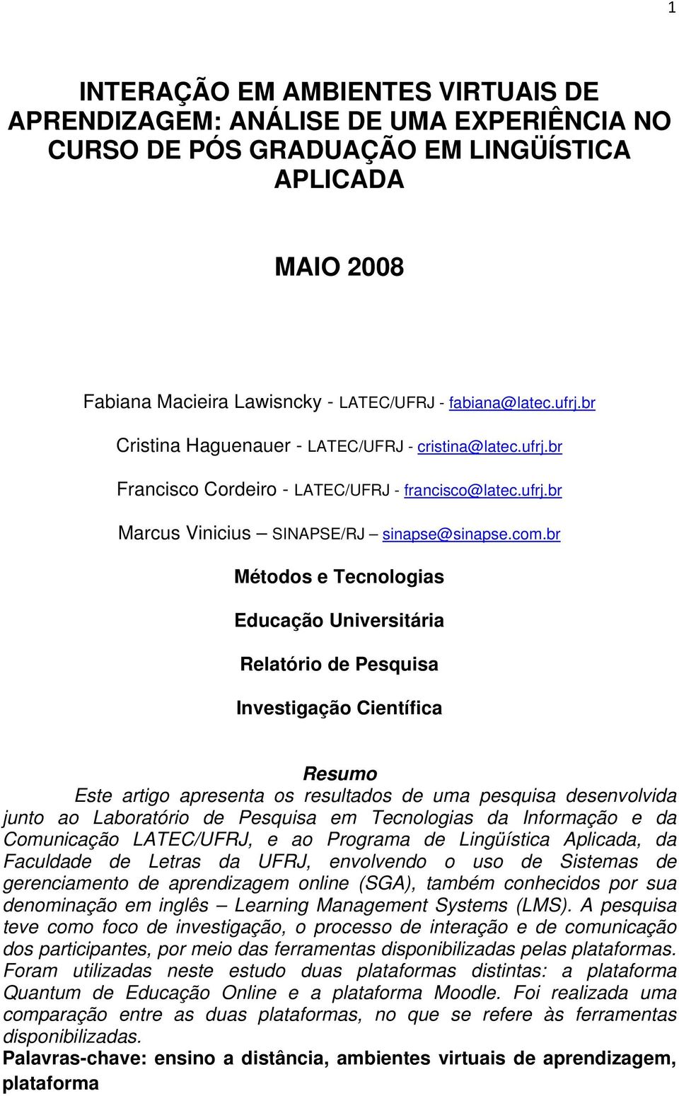 br Métodos e Tecnologias Educação Universitária Relatório de Pesquisa Investigação Científica Resumo Este artigo apresenta os resultados de uma pesquisa desenvolvida junto ao Laboratório de Pesquisa