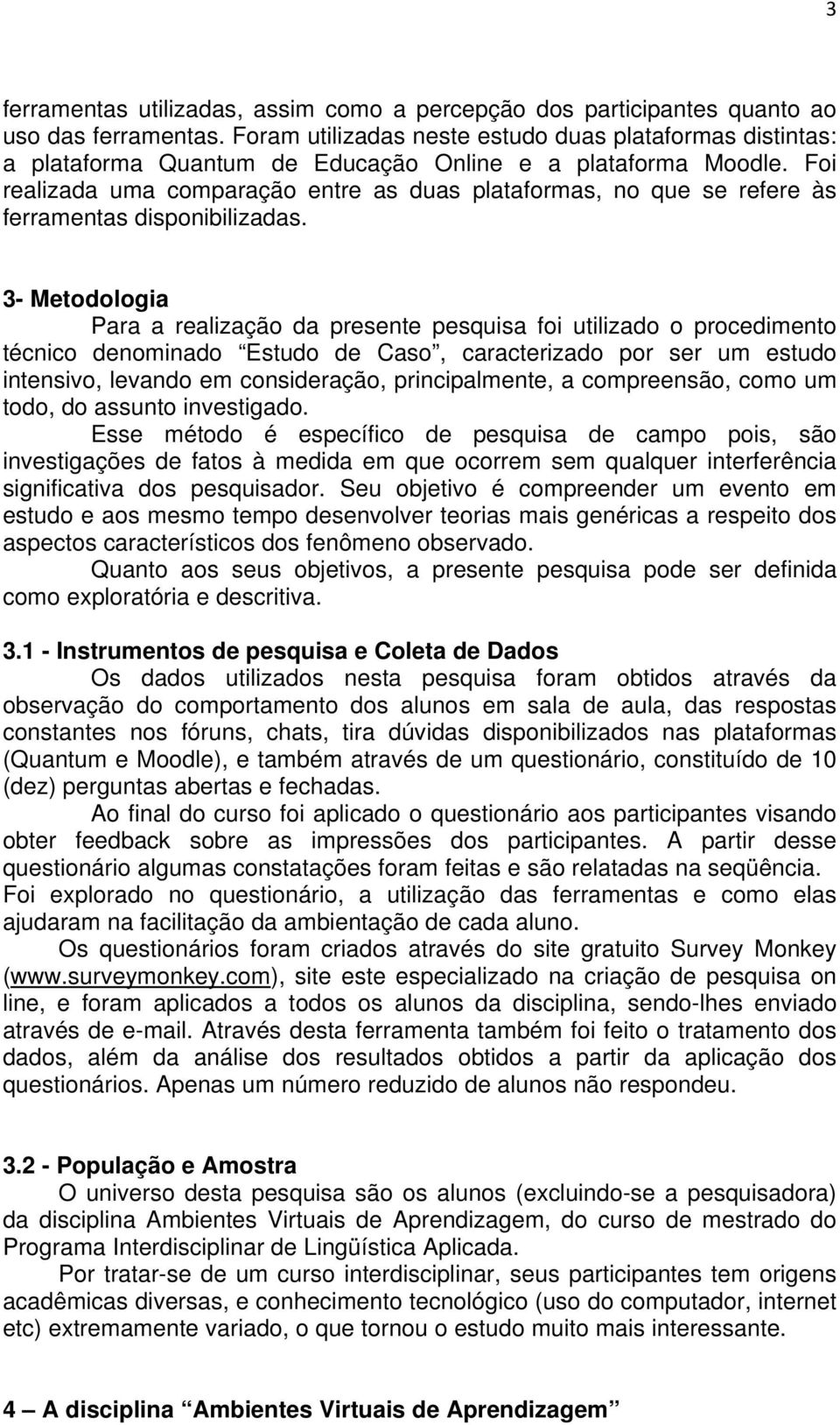 Foi realizada uma comparação entre as duas plataformas, no que se refere às ferramentas disponibilizadas.