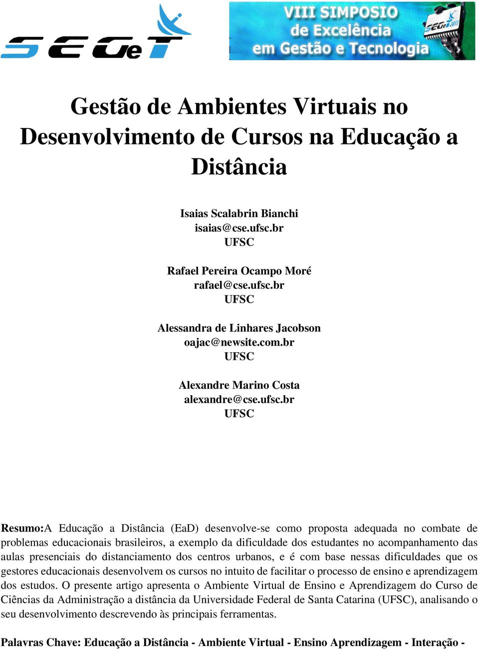 br Resumo:A Educação a Distância (EaD) desenvolve-se como proposta adequada no combate de problemas educacionais brasileiros, a exemplo da dificuldade dos estudantes no acompanhamento das aulas