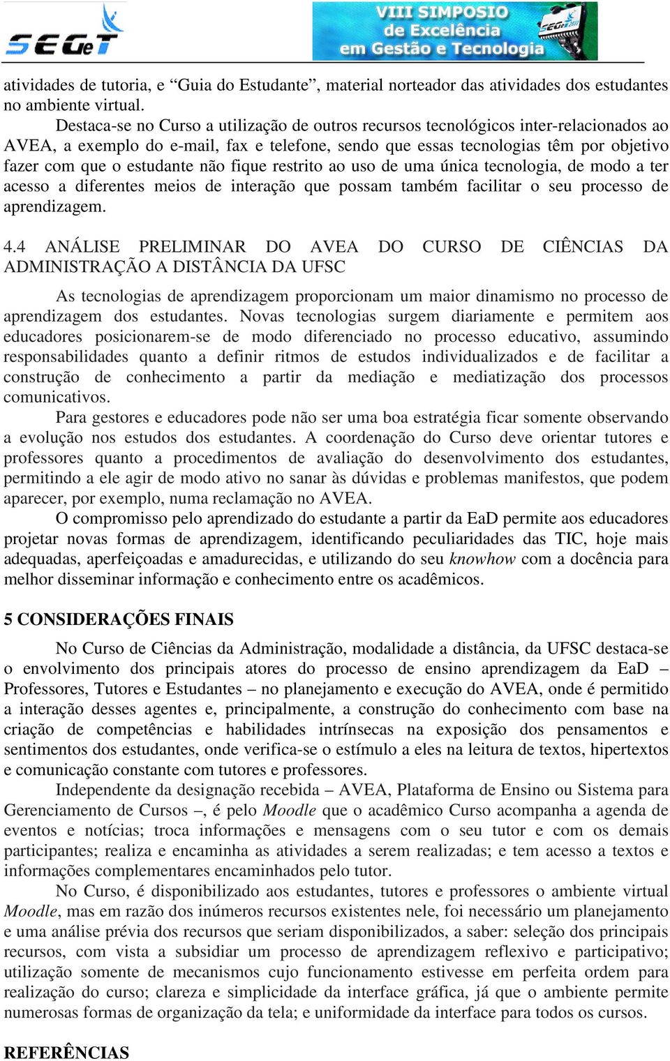 estudante não fique restrito ao uso de uma única tecnologia, de modo a ter acesso a diferentes meios de interação que possam também facilitar o seu processo de aprendizagem. 4.