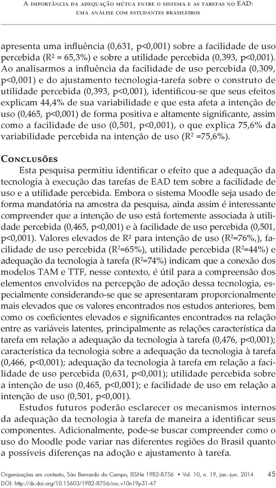 Ao analisarmos a influência da facilidade de uso percebida (0,309, p<0,001) e do ajustamento tecnologia-tarefa sobre o construto de utilidade percebida (0,393, p<0,001), identificou-se que seus