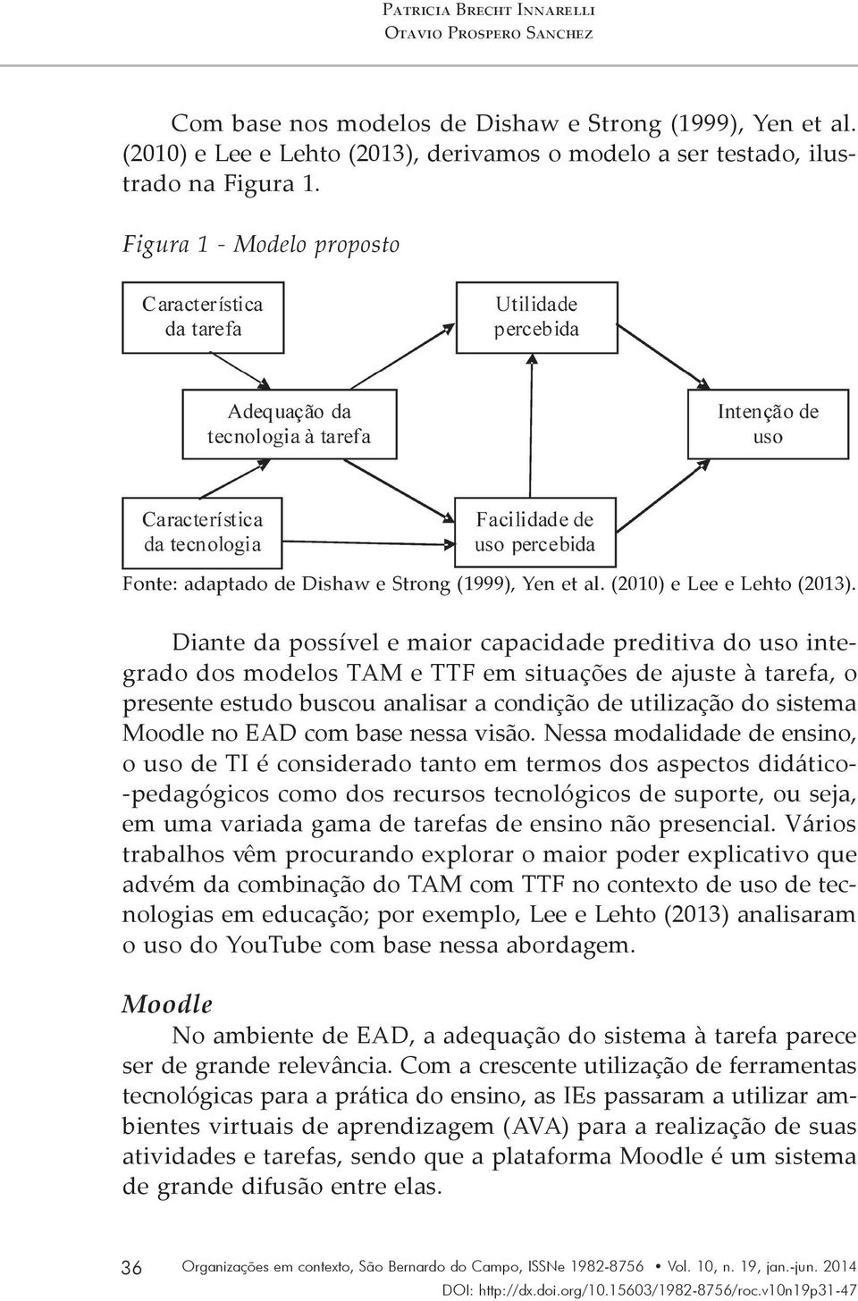 Diante da possível e maior capacidade preditiva do uso integrado dos modelos TAM e TTF em situações de ajuste à tarefa, o presente estudo buscou analisar a condição de utilização do sistema Moodle no