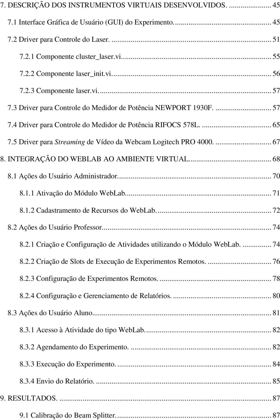 ... 65 7.5 Driver para Streaming de Vídeo da Webcam Logitech PRO 4000.... 67 8. INTEGRAÇÃO DO WEBLAB AO AMBIENTE VIRTUAL... 68 8.1 Ações do Usuário Administrador... 70 8.1.1 Ativação do Módulo WebLab.