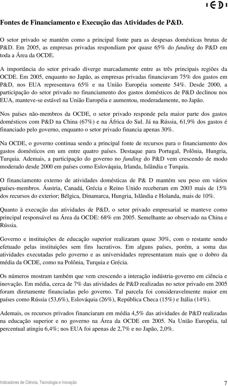 Em 2005, enquanto no Japão, as empresas privadas financiavam 75% dos gastos em P&D, nos EUA representava 65% e na União Européia somente 54%.