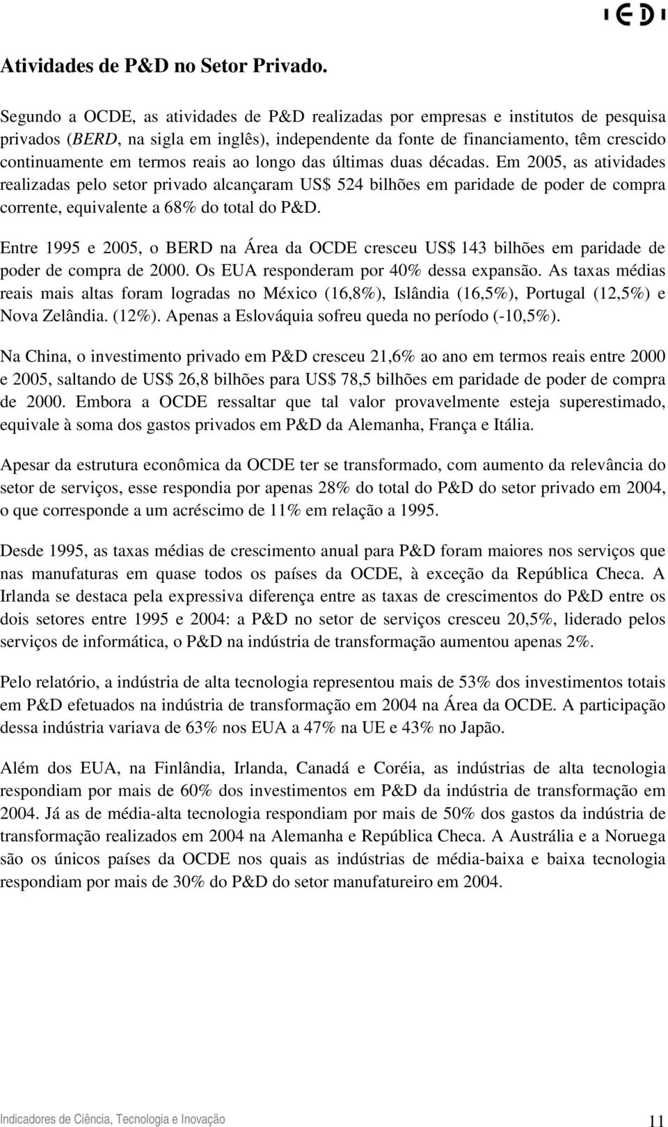 reais ao longo das últimas duas décadas. Em 2005, as atividades realizadas pelo setor privado alcançaram US$ 524 bilhões em paridade de poder de compra corrente, equivalente a 68% do total do P&D.