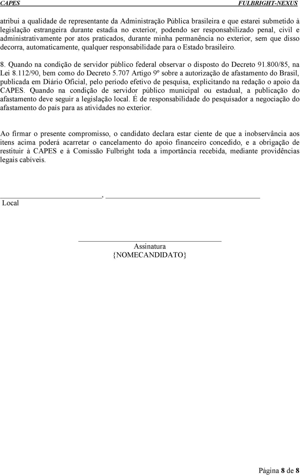 Quando na condição de servidor público federal observar o disposto do Decreto 91.800/85, na Lei 8.112/90, bem como do Decreto 5.