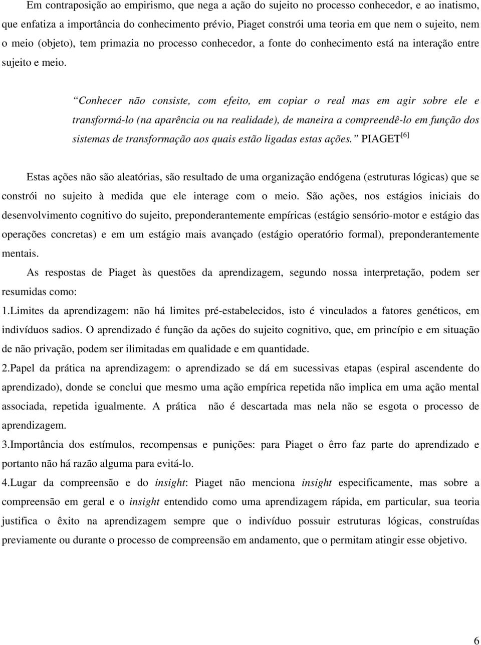 Conhecer não consiste, com efeito, em copiar o real mas em agir sobre ele e transformá-lo (na aparência ou na realidade), de maneira a compreendê-lo em função dos sistemas de transformação aos quais