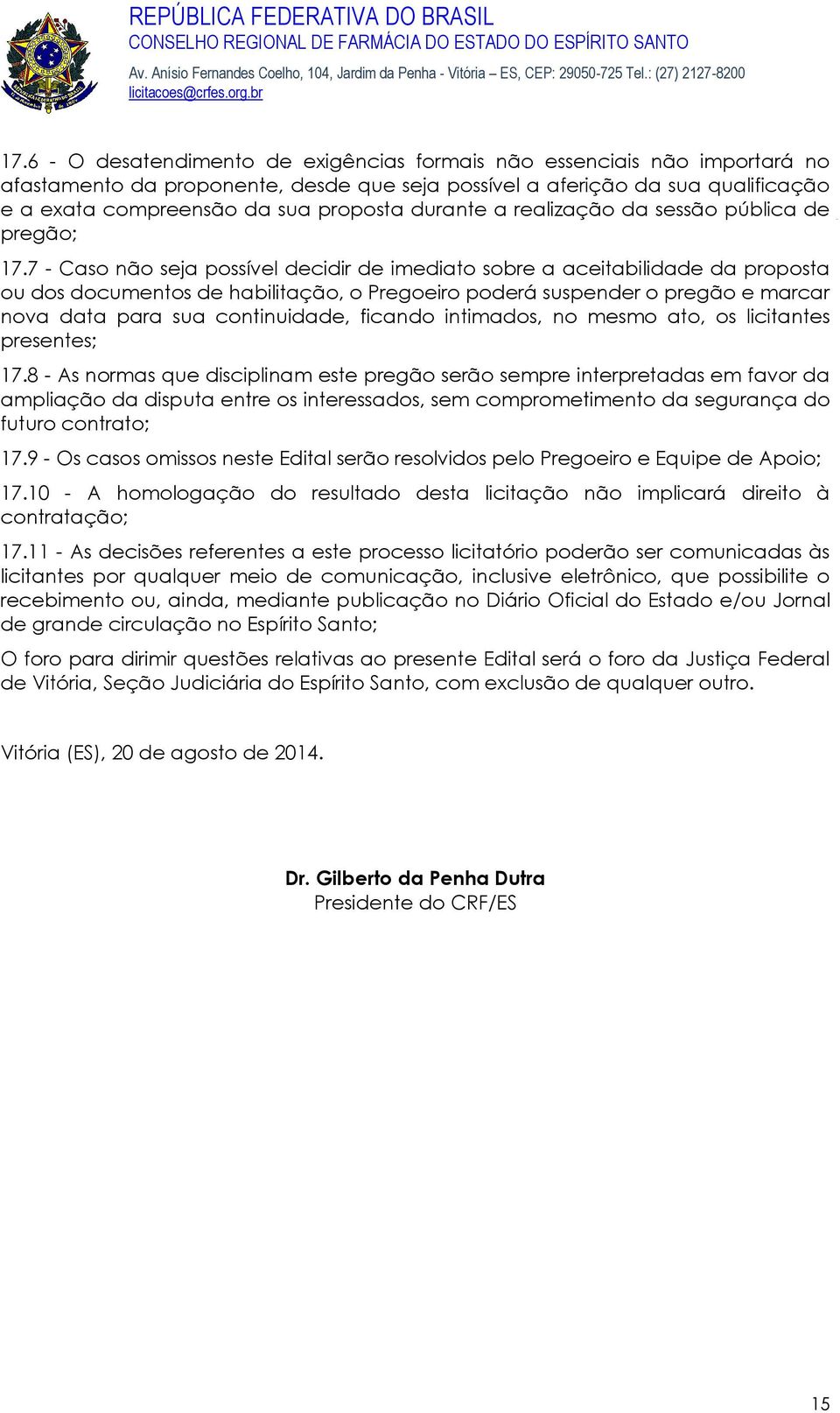 7 - Caso não seja possível decidir de imediato sobre a aceitabilidade da proposta ou dos documentos de habilitação, o Pregoeiro poderá suspender o pregão e marcar nova data para sua continuidade,