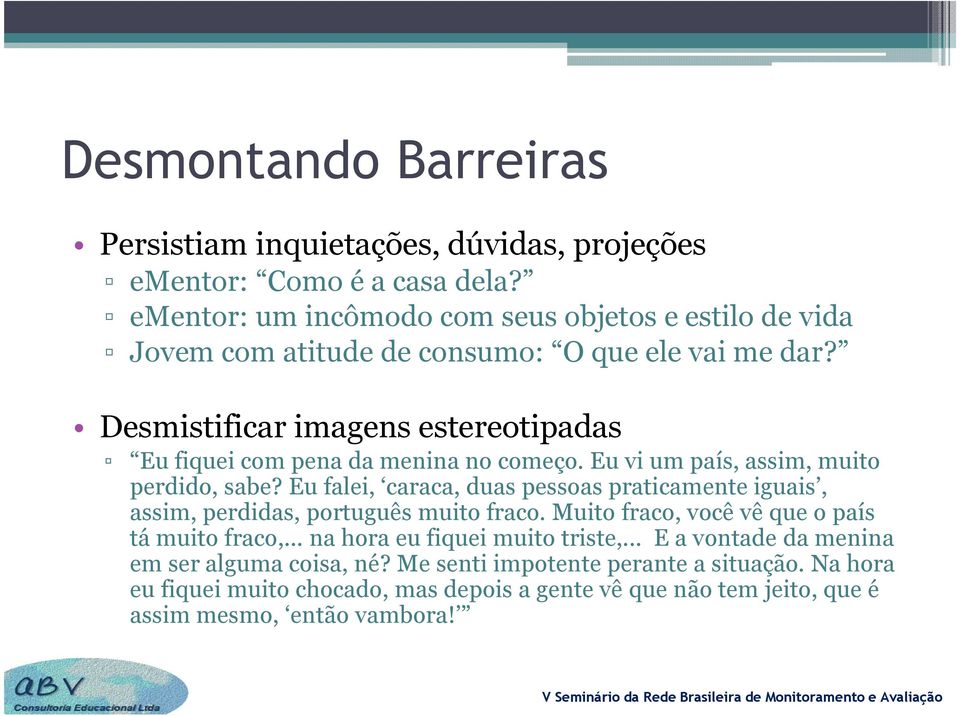 Desmistificar imagens estereotipadas Eu fiquei com pena da menina no começo. Eu vi um país, assim, muito perdido, sabe?