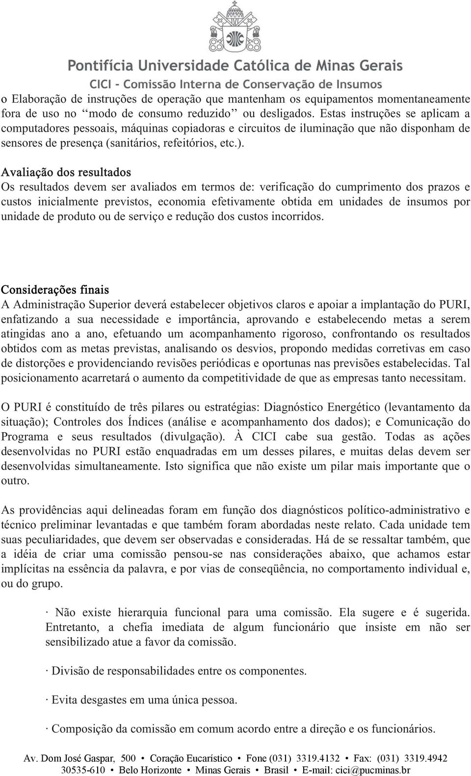 Avaliação dos resultados Os resultados devem ser avaliados em termos de: verificação do cumprimento dos prazos e custos inicialmente previstos, economia efetivamente obtida em unidades de insumos por