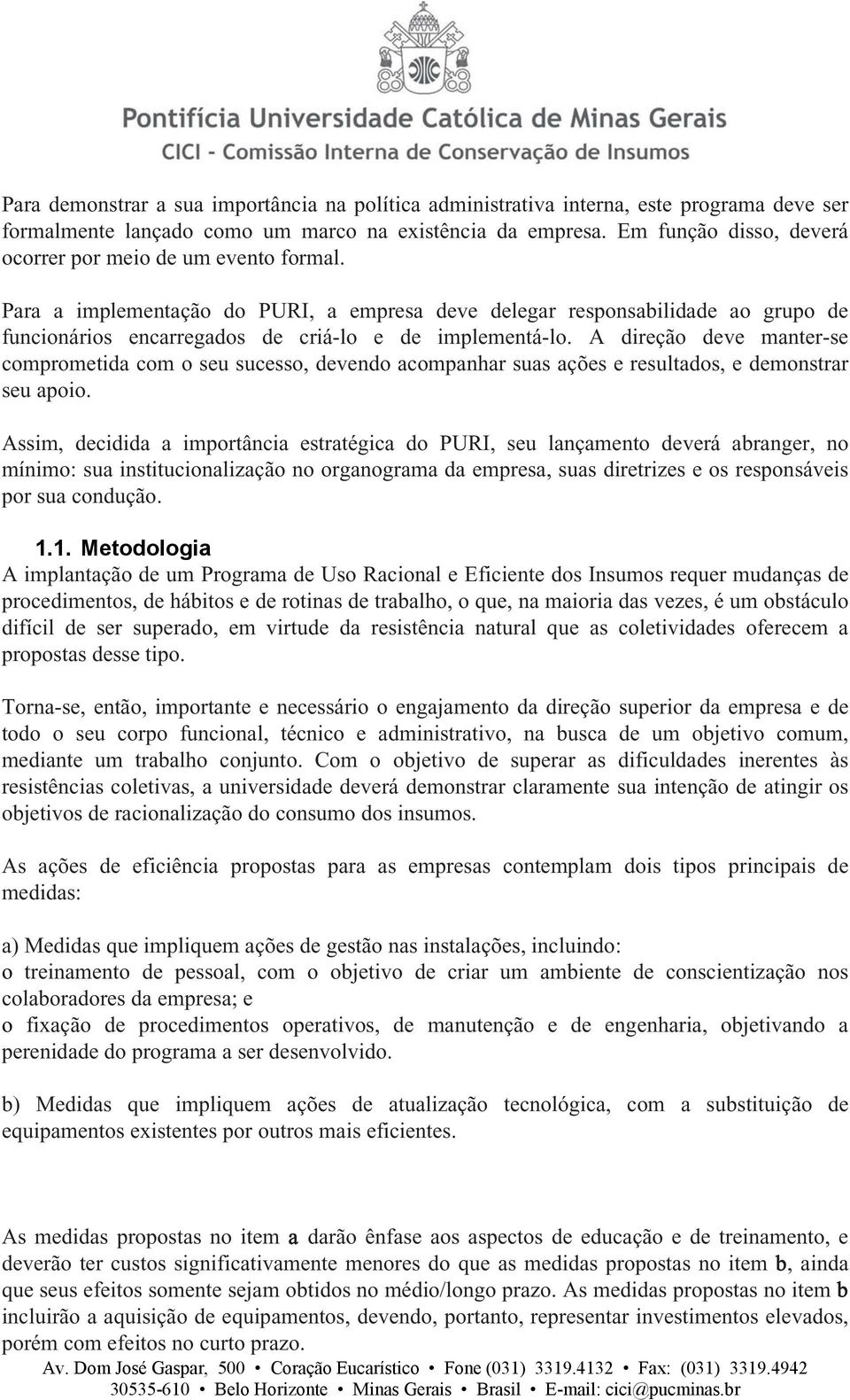 A direção deve manter-se comprometida com o seu sucesso, devendo acompanhar suas ações e resultados, e demonstrar seu apoio.